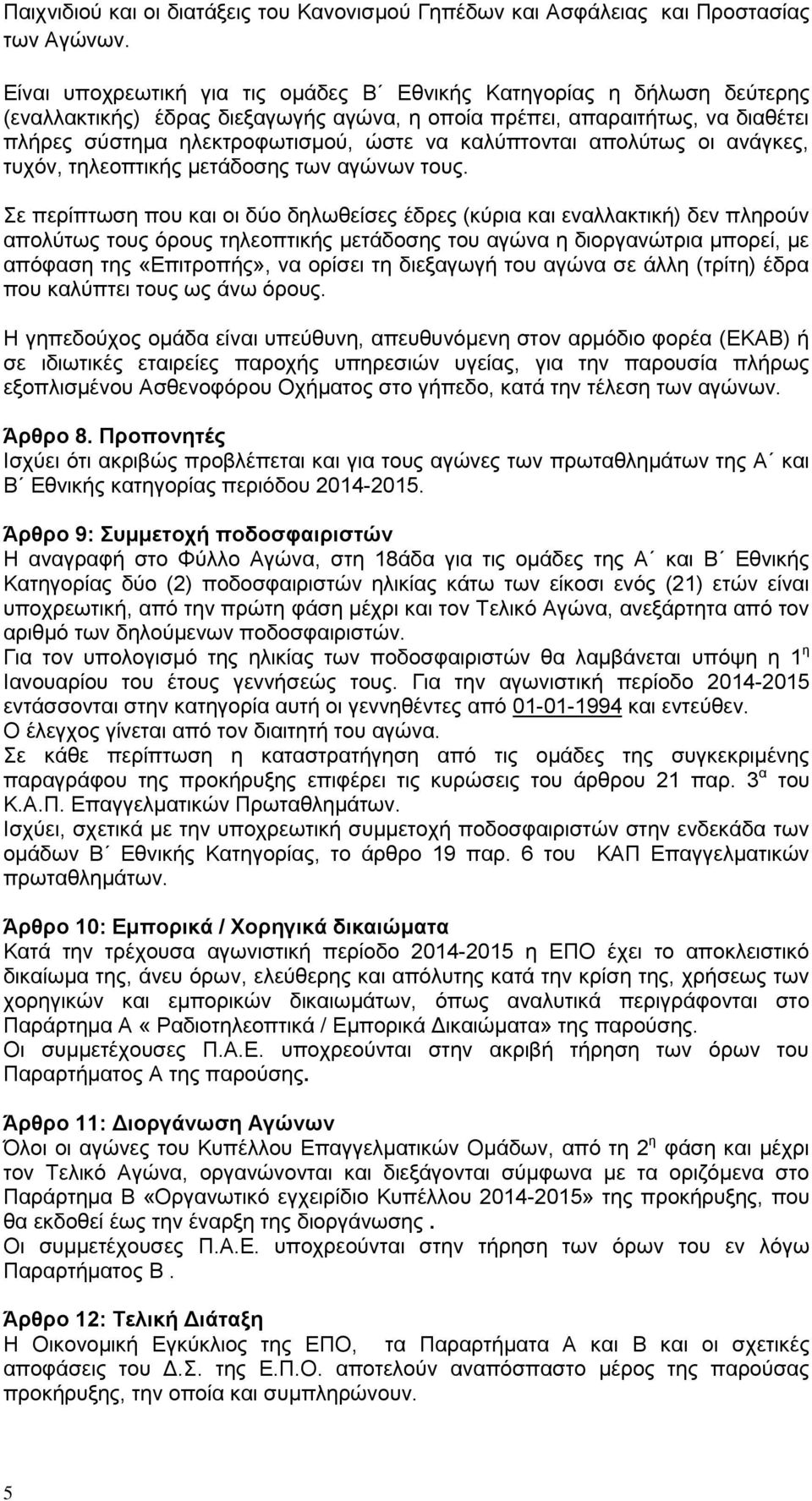 καλύπτονται απολύτως οι ανάγκες, τυχόν, τηλεοπτικής μετάδοσης των αγώνων τους.