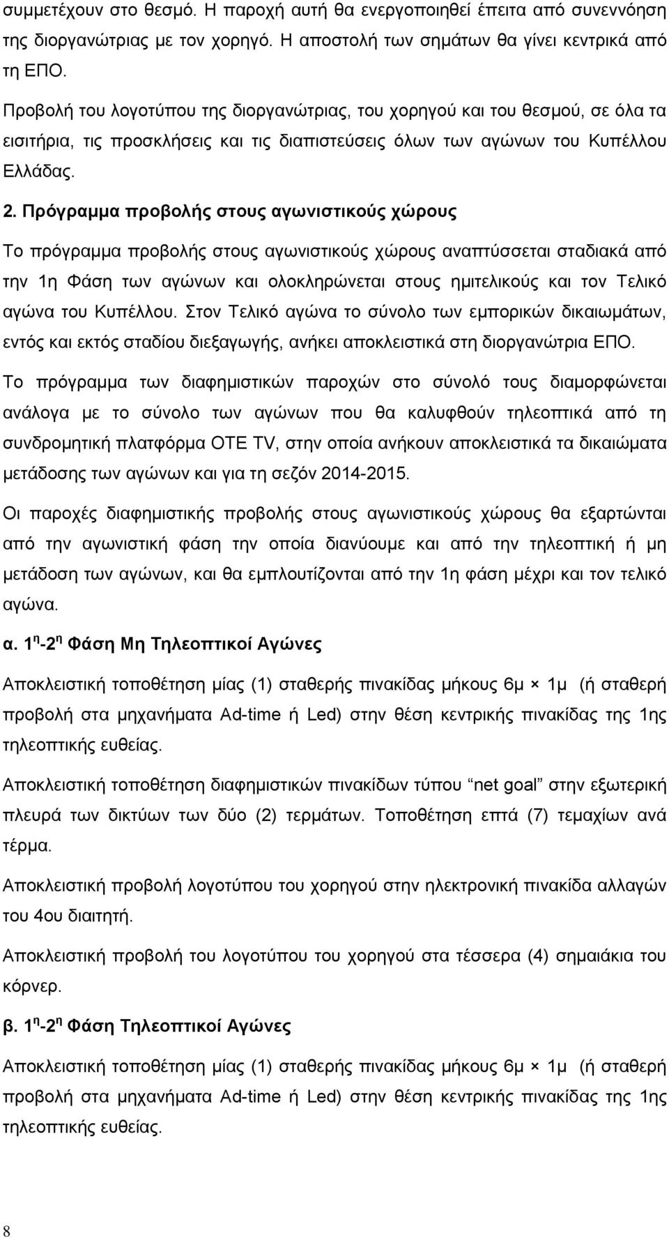 Πρόγραμμα προβολής στους αγωνιστικούς χώρους Το πρόγραμμα προβολής στους αγωνιστικούς χώρους αναπτύσσεται σταδιακά από την 1η Φάση των αγώνων και ολοκληρώνεται στους ημιτελικούς και τον Τελικό αγώνα