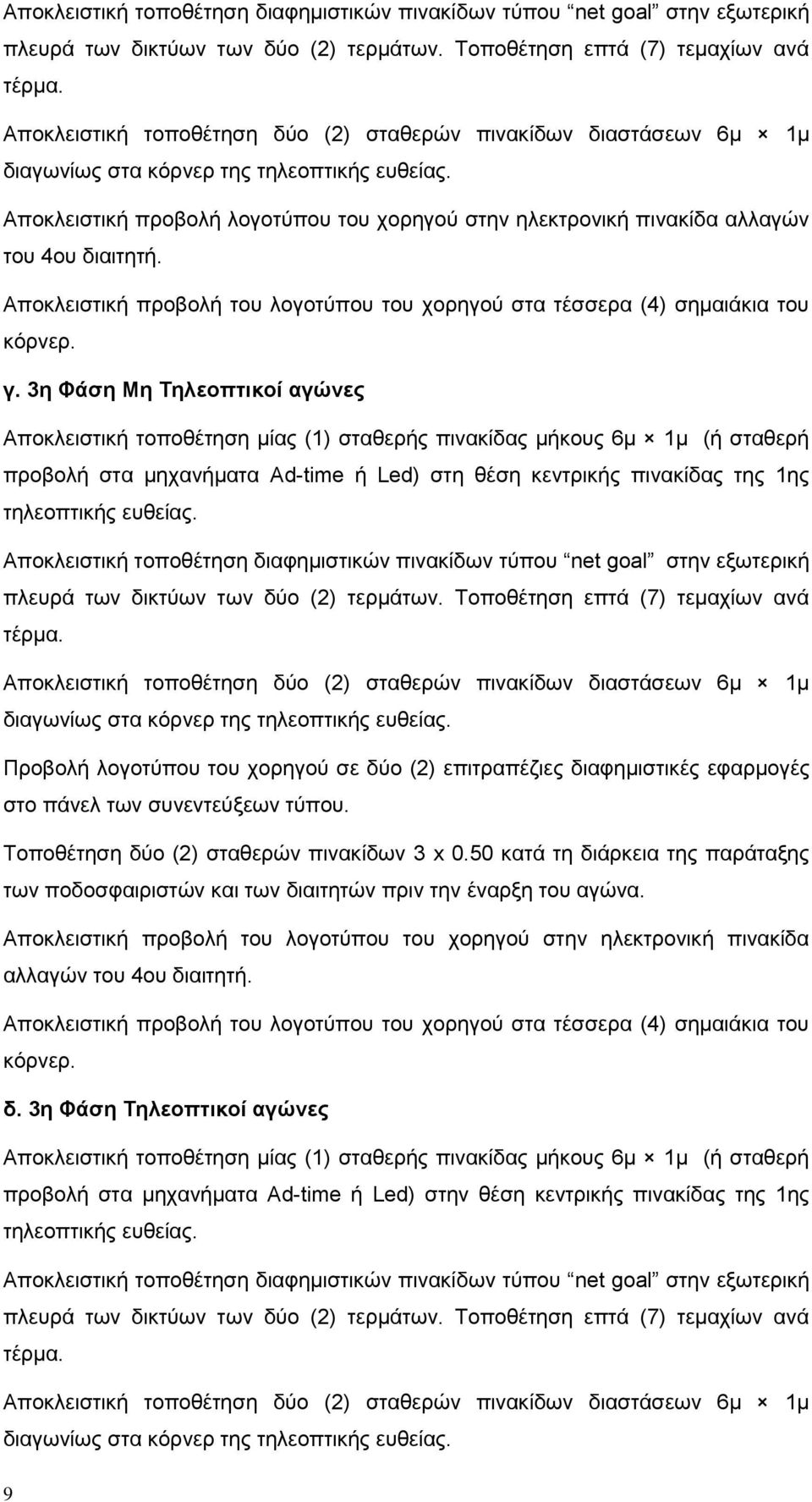 Αποκλειστική προβολή λογοτύπου του χορηγού στην ηλεκτρονική πινακίδα αλλαγών του 4ου διαιτητή. Αποκλειστική προβολή του λογοτύπου του χορηγού στα τέσσερα (4) σημαιάκια του κόρνερ. γ.