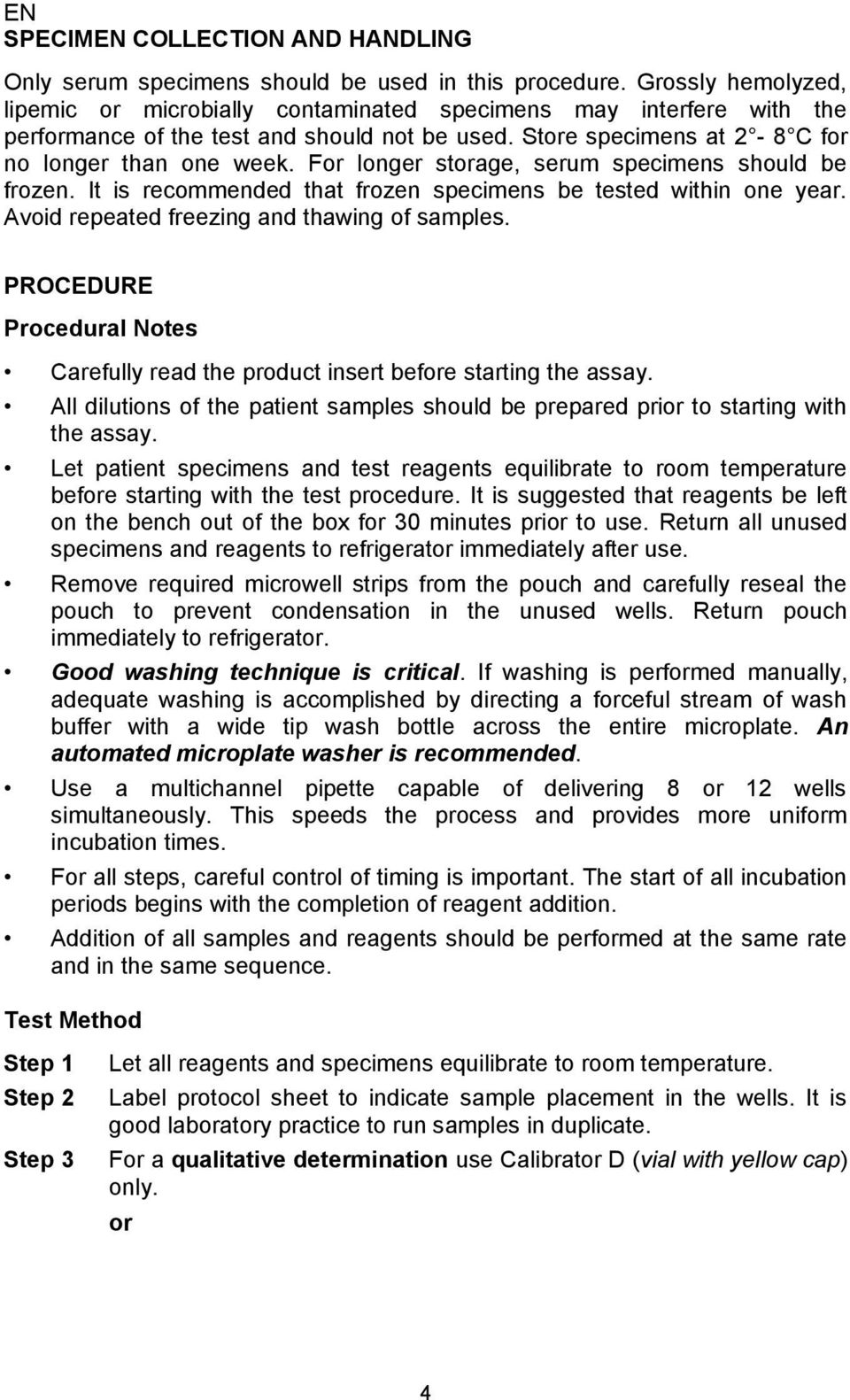 For longer storage, serum specimens should be frozen. It is recommended that frozen specimens be tested within one year. Avoid repeated freezing and thawing of samples.