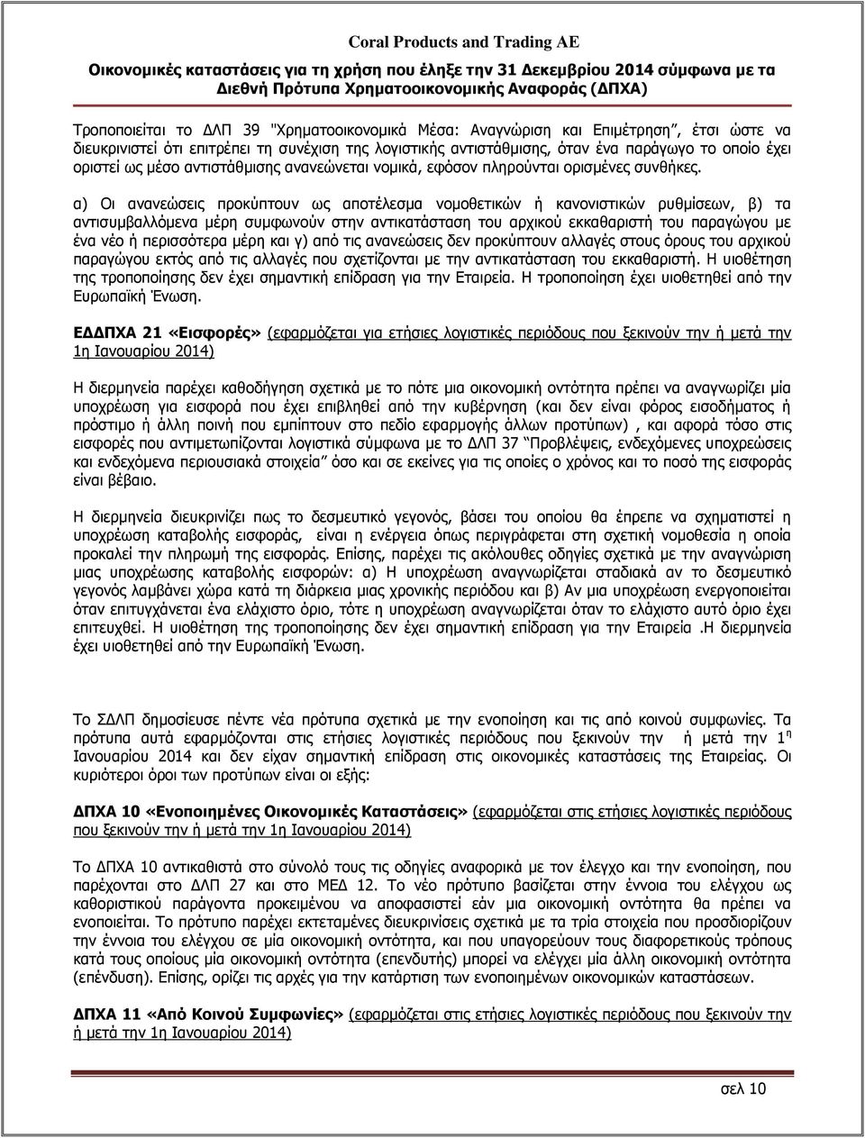 α) Οι ανανεώσεις προκύπτουν ως αποτέλεσμα νομοθετικών ή κανονιστικών ρυθμίσεων, β) τα αντισυμβαλλόμενα μέρη συμφωνούν στην αντικατάσταση του αρχικού εκκαθαριστή του παραγώγου με ένα νέο ή περισσότερα