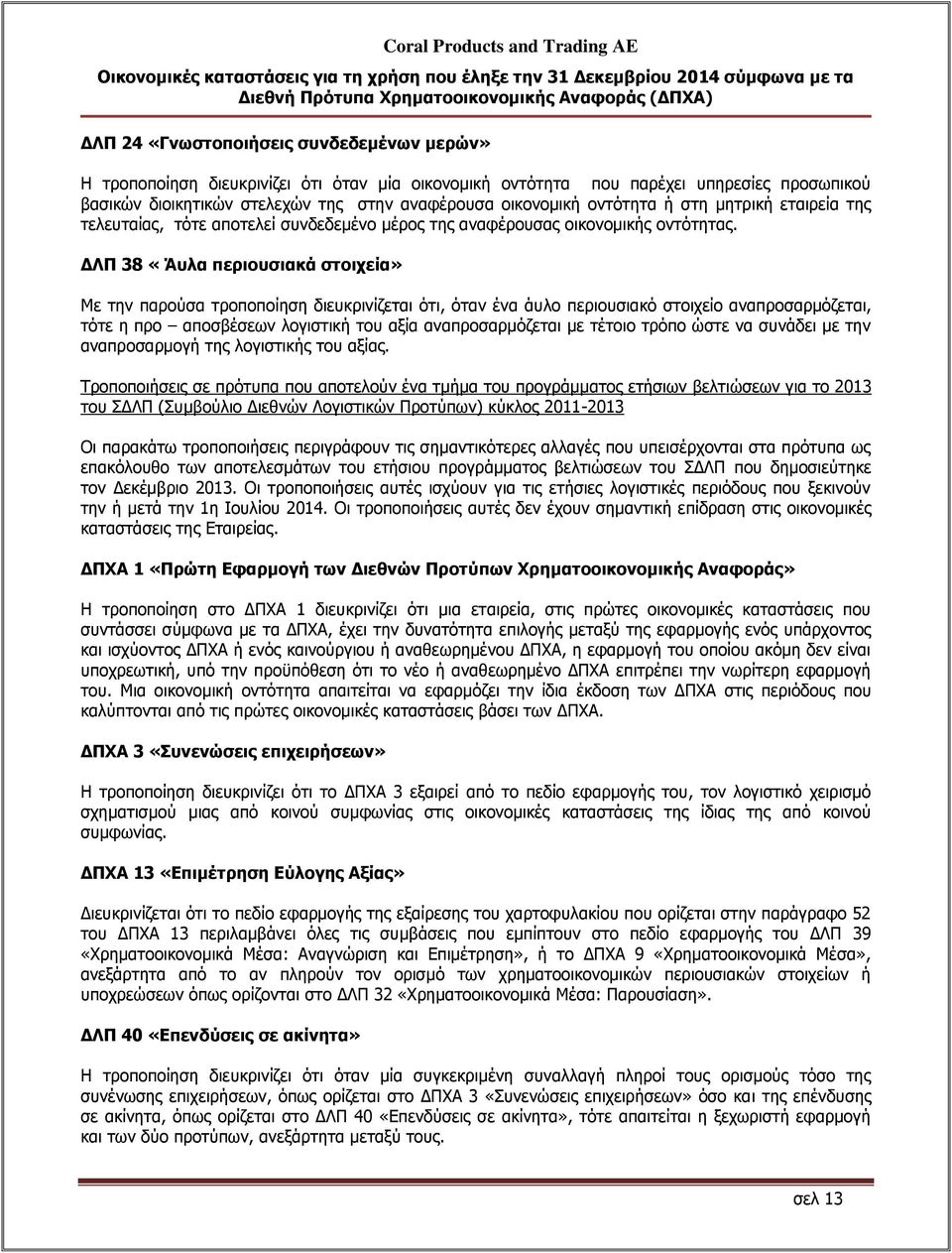 ΔΛΠ 38 «Άυλα περιουσιακά στοιχεία» Με την παρούσα τροποποίηση διευκρινίζεται ότι, όταν ένα άυλο περιουσιακό στοιχείο αναπροσαρμόζεται, τότε η προ αποσβέσεων λογιστική του αξία αναπροσαρμόζεται με