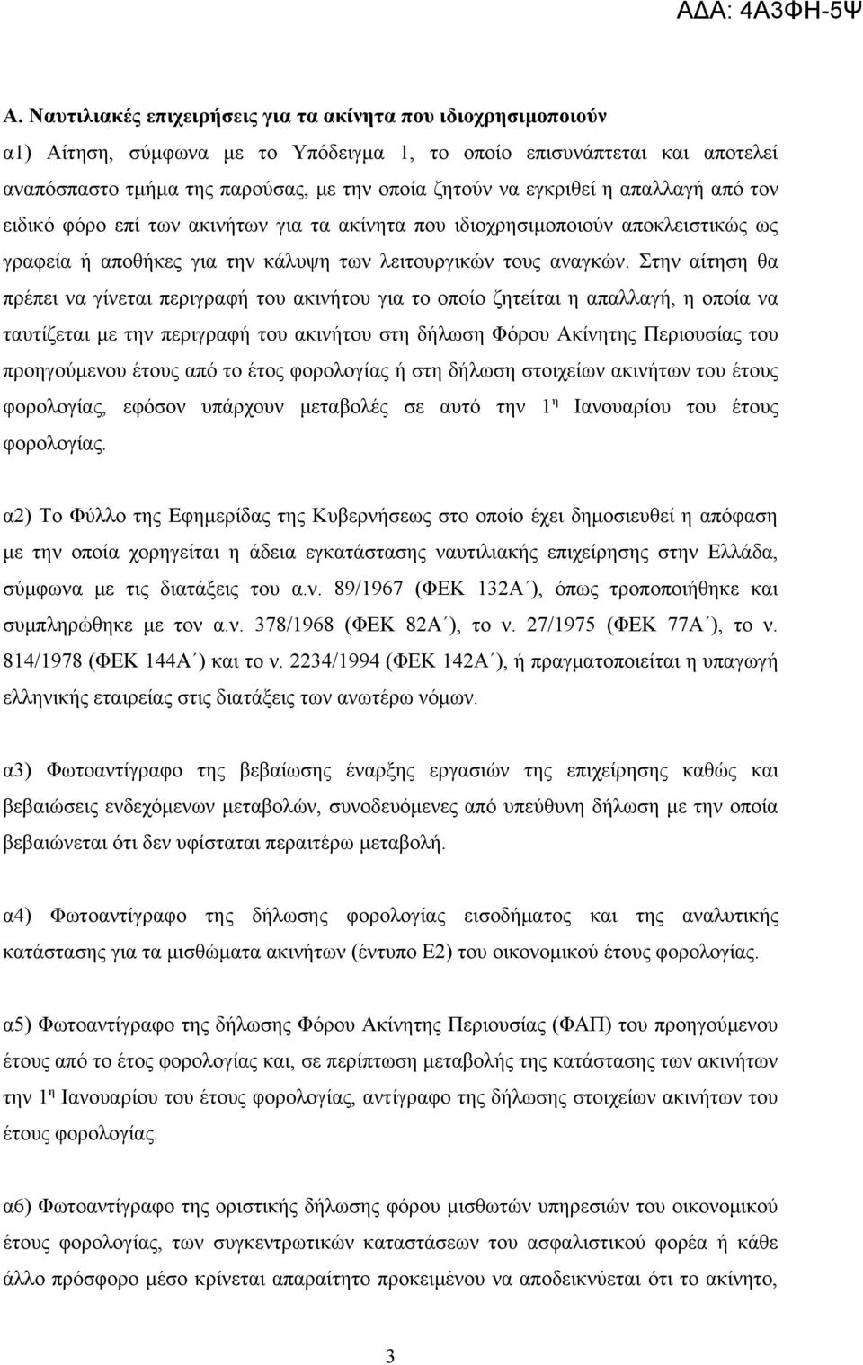 Στην αίτηση θα πρέπει να γίνεται περιγραφή του ακινήτου για το οποίο ζητείται η απαλλαγή, η οποία να ταυτίζεται με την περιγραφή του ακινήτου στη δήλωση Φόρου Ακίνητης Περιουσίας του προηγούμενου