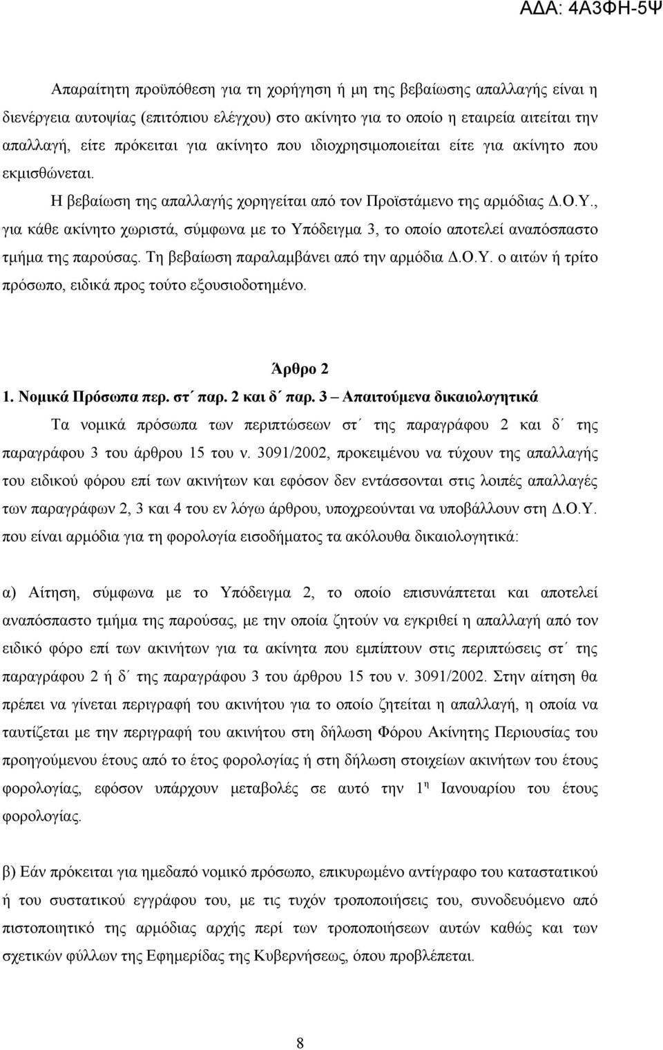 , για κάθε ακίνητο χωριστά, σύμφωνα με το Υπόδειγμα 3, το οποίο αποτελεί αναπόσπαστο τμήμα της παρούσας. Τη βεβαίωση παραλαμβάνει από την αρμόδια Δ.Ο.Υ. ο αιτών ή τρίτο πρόσωπο, ειδικά προς τούτο εξουσιοδοτημένο.