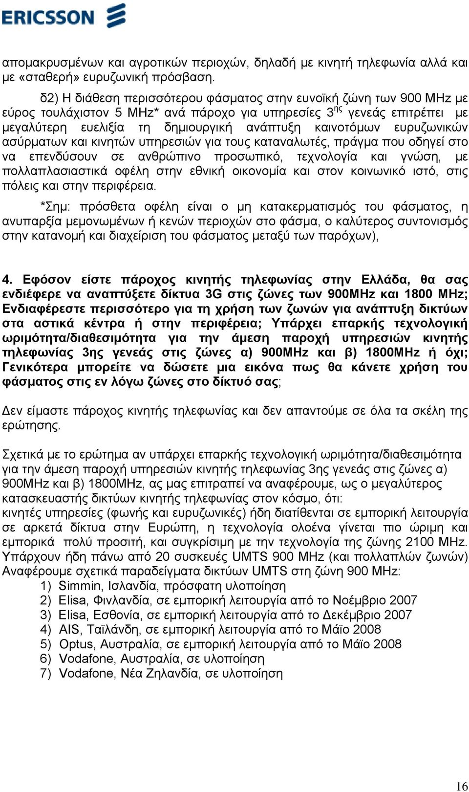 ευρυζωνικών ασύρματων και κινητών υπηρεσιών για τους καταναλωτές, πράγμα που οδηγεί στο να επενδύσουν σε ανθρώπινο προσωπικό, τεχνολογία και γνώση, με πολλαπλασιαστικά οφέλη στην εθνική οικονομία και