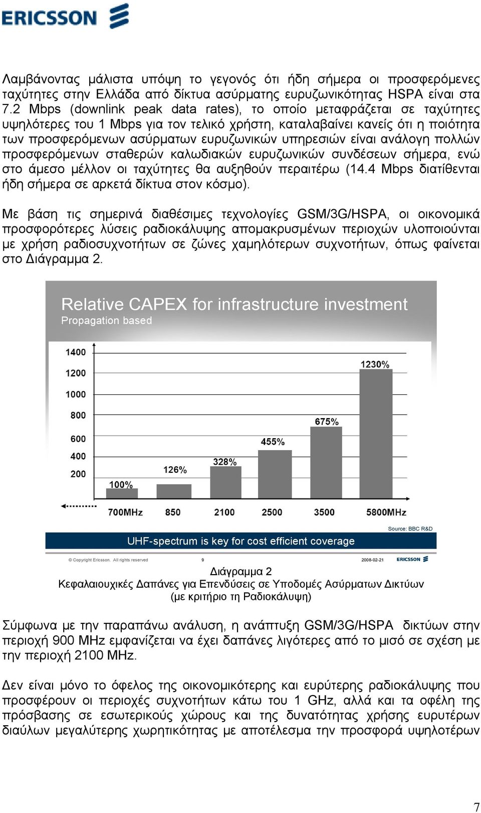 είναι ανάλογη πολλών προσφερόμενων σταθερών καλωδιακών ευρυζωνικών συνδέσεων σήμερα, ενώ στο άμεσο μέλλον οι ταχύτητες θα αυξηθούν περαιτέρω (14.