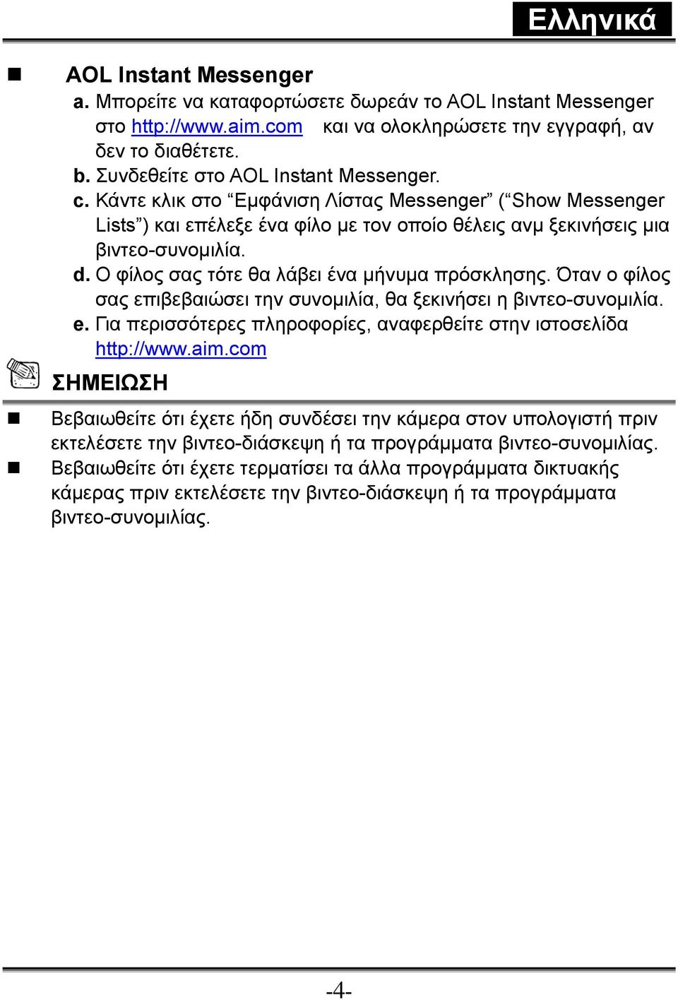 Όταν ο φίλος σας επιβεβαιώσει την συνομιλία, θα ξεκινήσει η βιντεο-συνομιλία. e. Για περισσότερες πληροφορίες, αναφερθείτε στην ιστοσελίδα http://www.aim.