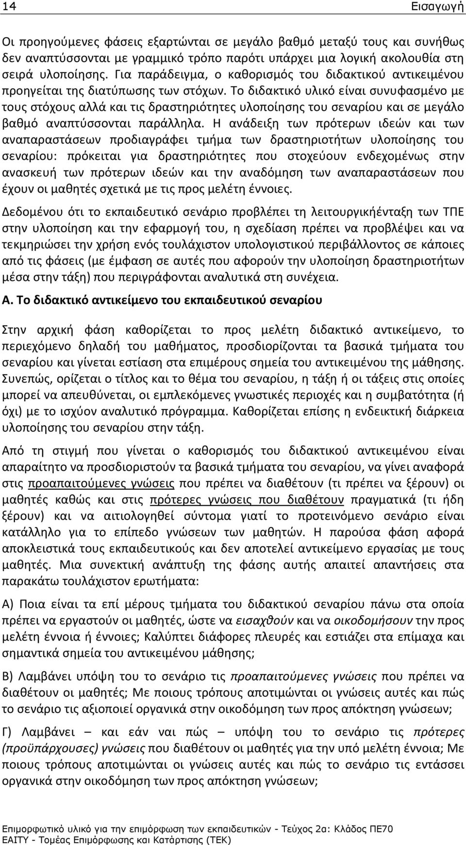 Το διδακτικό υλικό είναι συνυφασμένο με τους στόχους αλλά και τις δραστηριότητες υλοποίησης του σεναρίου και σε μεγάλο βαθμό αναπτύσσονται παράλληλα.