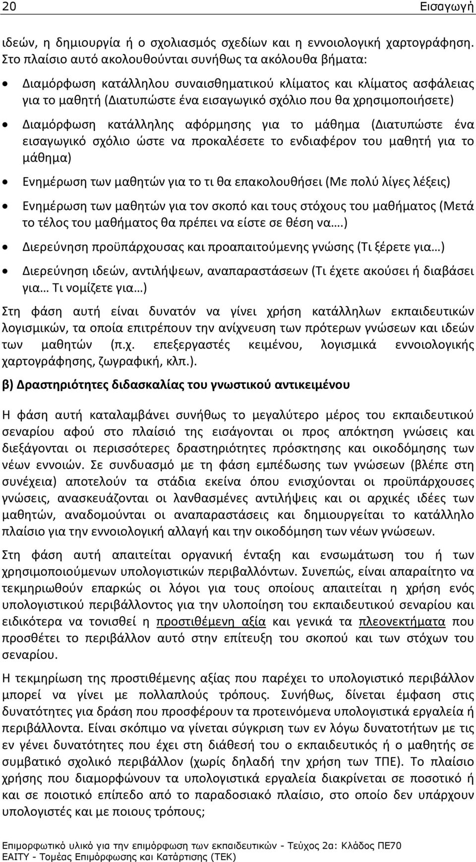 χρησιμοποιήσετε) Διαμόρφωση κατάλληλης αφόρμησης για το μάθημα (Διατυπώστε ένα εισαγωγικό σχόλιο ώστε να προκαλέσετε το ενδιαφέρον του μαθητή για το μάθημα) Ενημέρωση των μαθητών για το τι θα