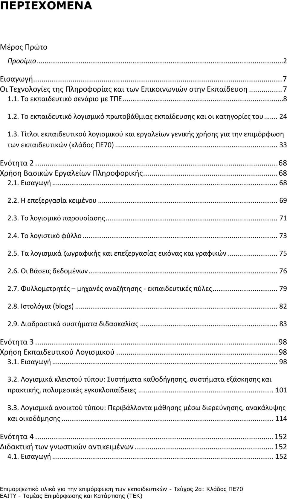 .. 68 2.2. Η επεξεργασία κειμένου... 69 2.3. Το λογισμικό παρουσίασης... 71 2.4. Το λογιστικό φύλλο... 73 2.5. Τα λογισμικά ζωγραφικής και επεξεργασίας εικόνας και γραφικών... 75 2.6. Οι Βάσεις δεδομένων.