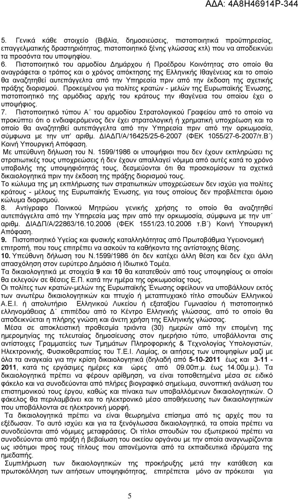 πριν από την έκδοση της σχετικής πράξης διορισμού. Προκειμένου για πολίτες κρατών - μελών της Ευρωπαϊκής Ένωσης, πιστοποιητικό της αρμόδιας αρχής του κράτους την ιθαγένεια του οποίου έχει ο υποψήφιος.