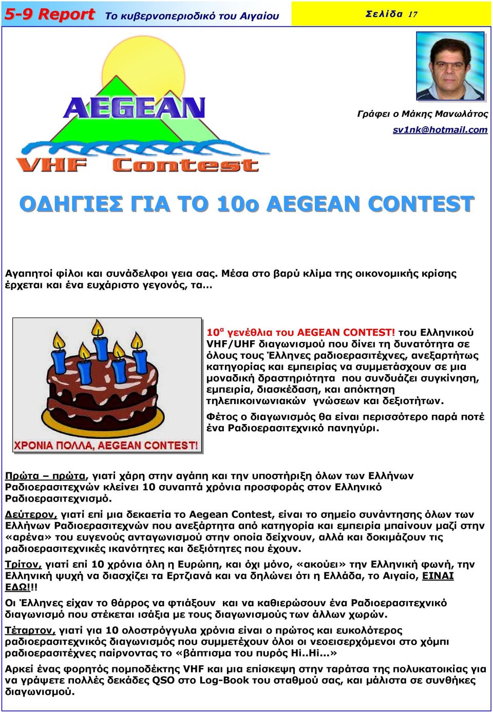 του Ελληνικού VHF/UHF διαγωνισµού που δίνει τη δυνατότητα σε όλους τους Έλληνες ραδιοερασιτέχνες, ανεξαρτήτως κατηγορίας και εµπειρίας να συµµετάσχουν σε µια µοναδική δραστηριότητα που συνδυάζει