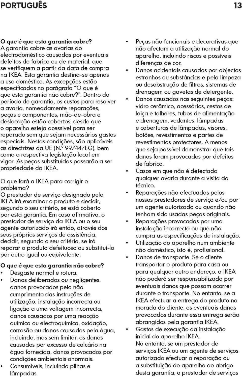 Esta garantia destina-se apenas a uso doméstico. As excepções estão especificadas no parágrafo O que é que esta garantia não cobre?