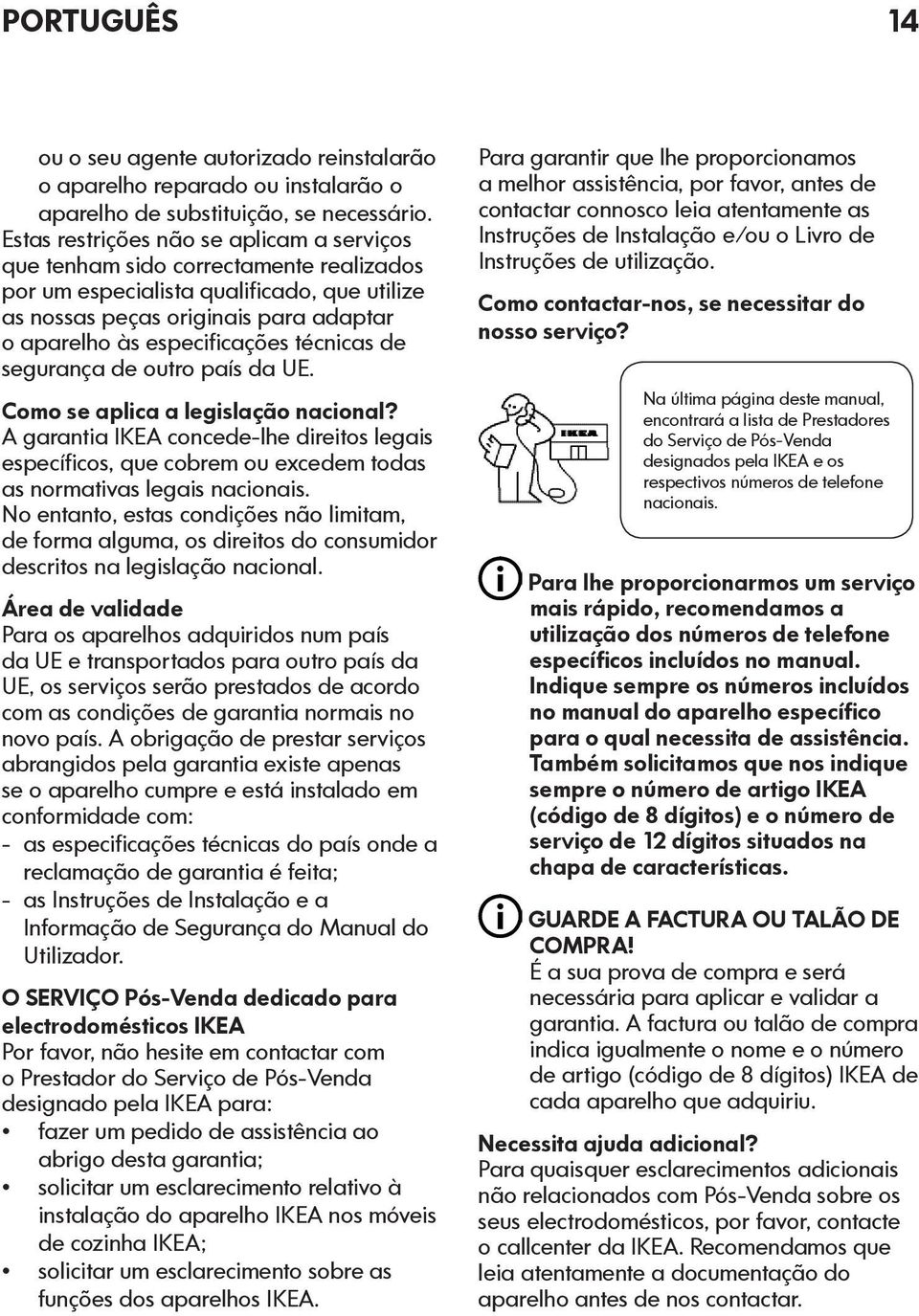 técnicas de segurança de outro país da UE. Como se aplica a legislação nacional? A garantia IKEA concede-lhe direitos legais específicos, que cobrem ou excedem todas as normativas legais nacionais.