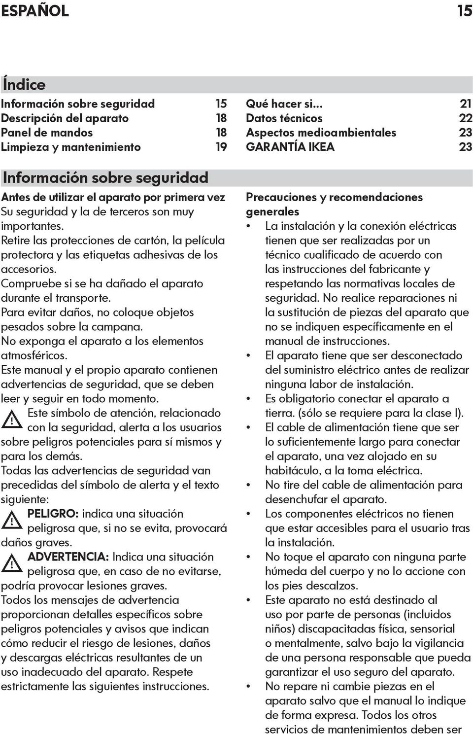 Compruebe si se ha dañado el aparato durante el transporte. Para evitar daños, no coloque objetos pesados sobre la campana. No exponga el aparato a los elementos atmosféricos.
