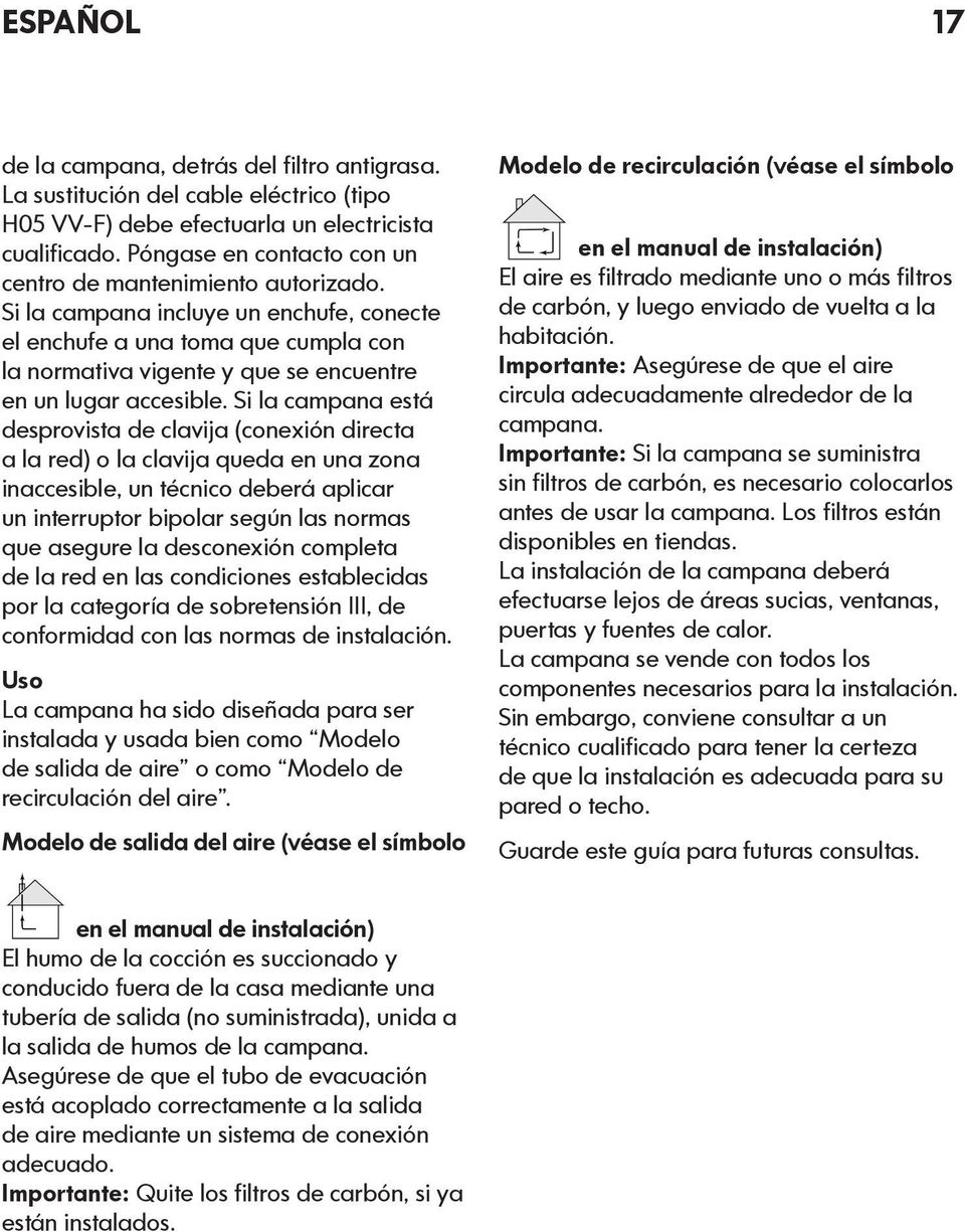 Si la campana incluye un enchufe, conecte el enchufe a una toma que cumpla con la normativa vigente y que se encuentre en un lugar accesible.