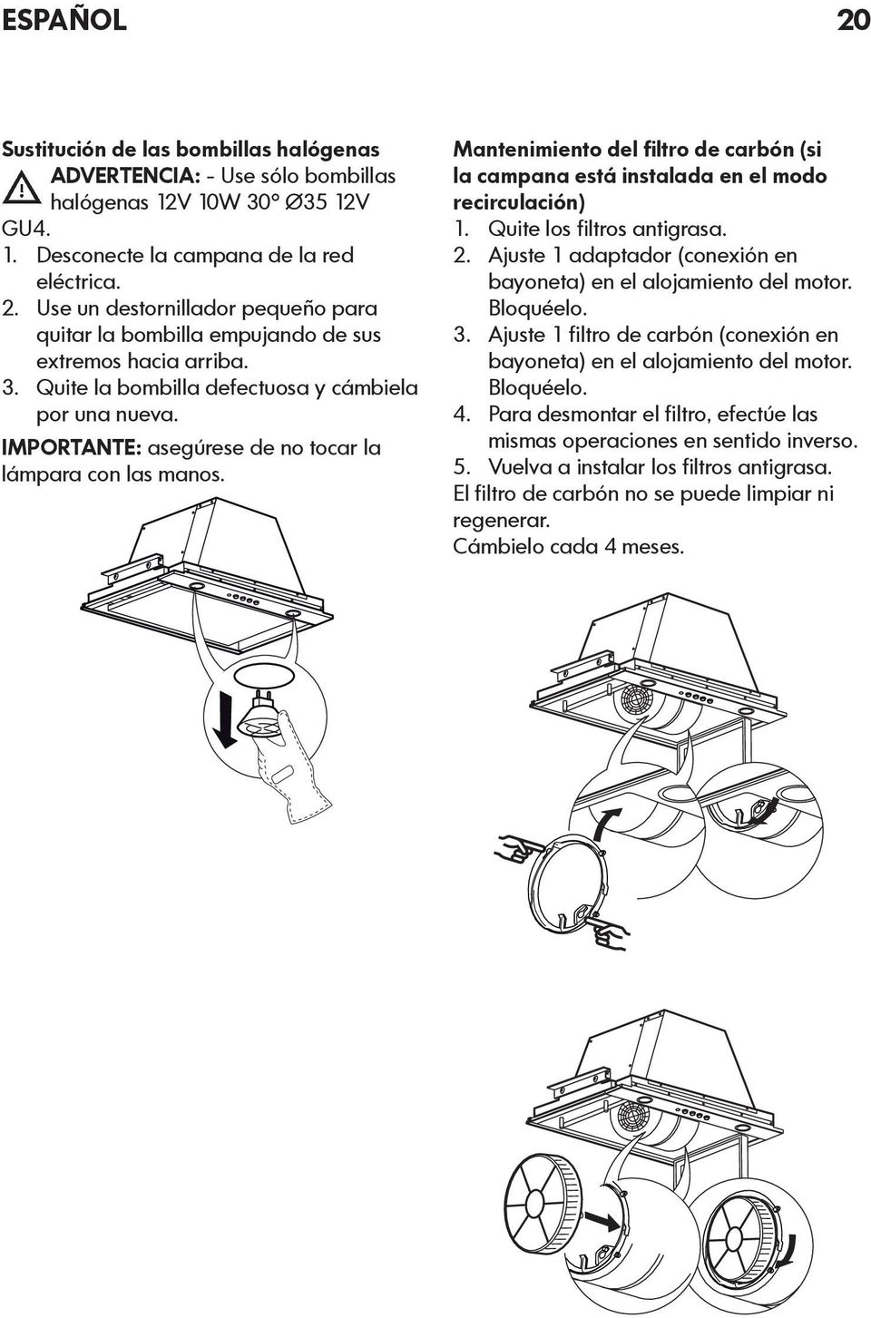 Mantenimiento del filtro de carbón (si la campana está instalada en el modo recirculación) 1. Quite los filtros antigrasa. 2. Ajuste 1 adaptador (conexión en bayoneta) en el alojamiento del motor.