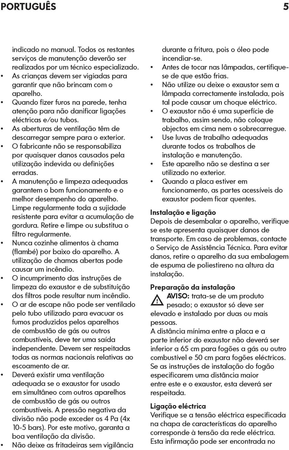 As aberturas de ventilação têm de descarregar sempre para o exterior. O fabricante não se responsabiliza por quaisquer danos causados pela utilização indevida ou definições erradas.