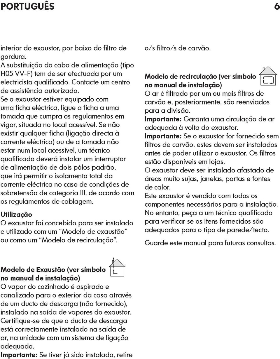 Se não existir qualquer ficha (ligação directa à corrente eléctrica) ou de a tomada não estar num local acessível, um técnico qualificado deverá instalar um interruptor de alimentação de dois pólos