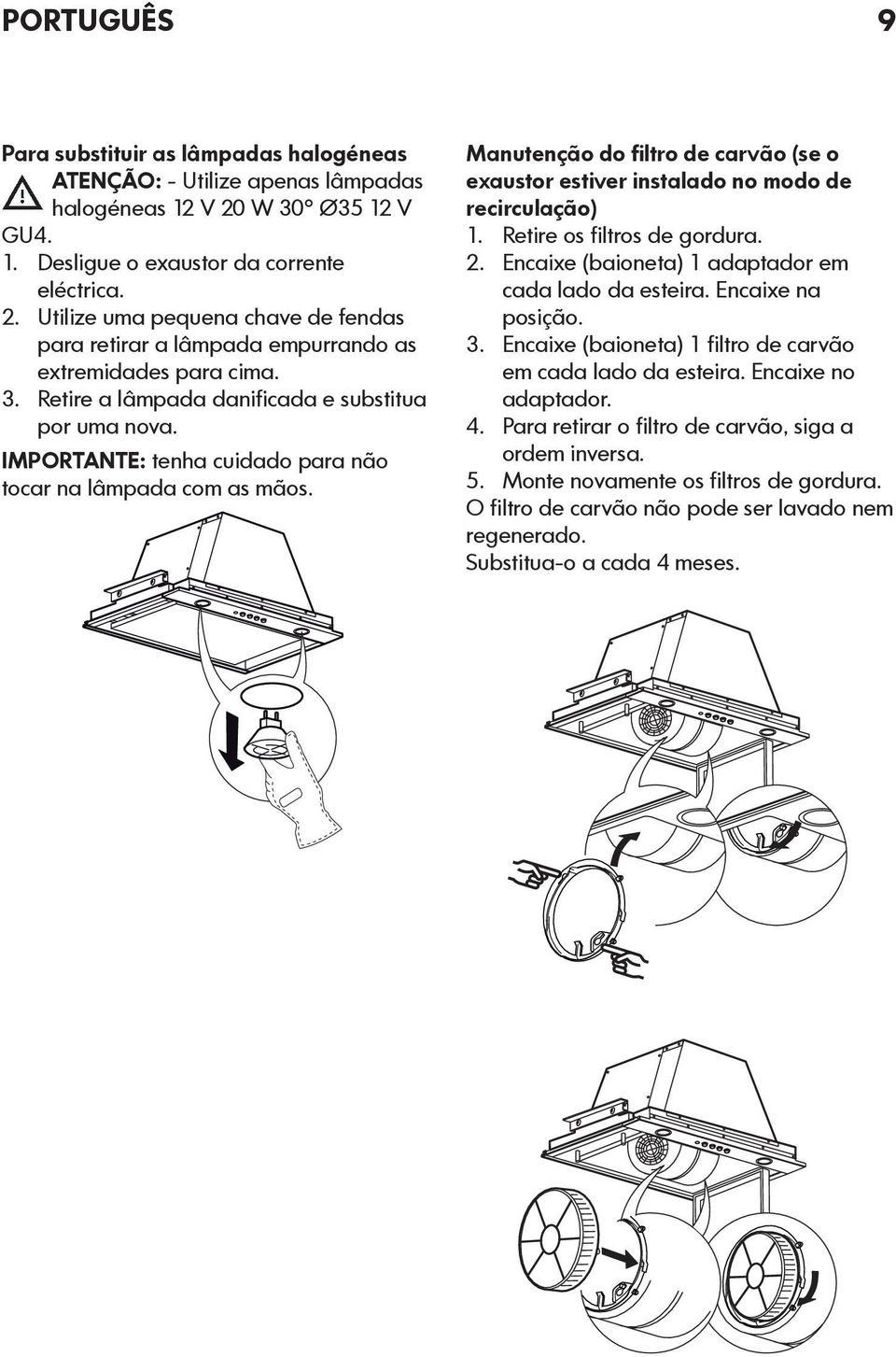 IMPORTANTE: tenha cuidado para não tocar na lâmpada com as mãos. Manutenção do filtro de carvão (se o exaustor estiver instalado no modo de recirculação) 1. Retire os filtros de gordura. 2.
