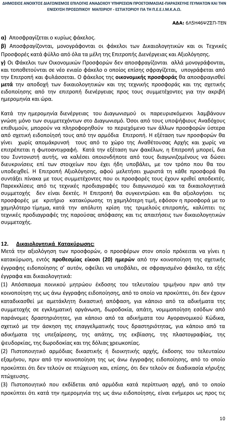 Ο φάκελος της οικονομικής προσφοράς θα αποσφραγισθεί μετά την αποδοχή των δικαιολογητικών και της τεχνικής προσφοράς και της σχετικής ειδοποίησης από την επιτροπή διενέργειας προς τους συμμετέχοντες