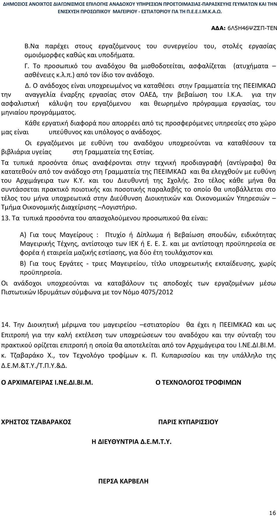 Κάθε εργατική διαφορά που απορρέει από τις προσφερόμενες υπηρεσίες στο χώρο μας είναι υπεύθυνος και υπόλογος ο ανάδοχος.