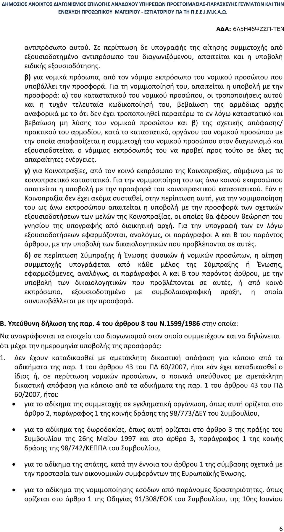 Για τη νομιμοποίησή του, απαιτείται η υποβολή με την προσφορά: α) του καταστατικού του νομικού προσώπου, οι τροποποιήσεις αυτού και η τυχόν τελευταία κωδικοποίησή του, βεβαίωση της αρμόδιας αρχής