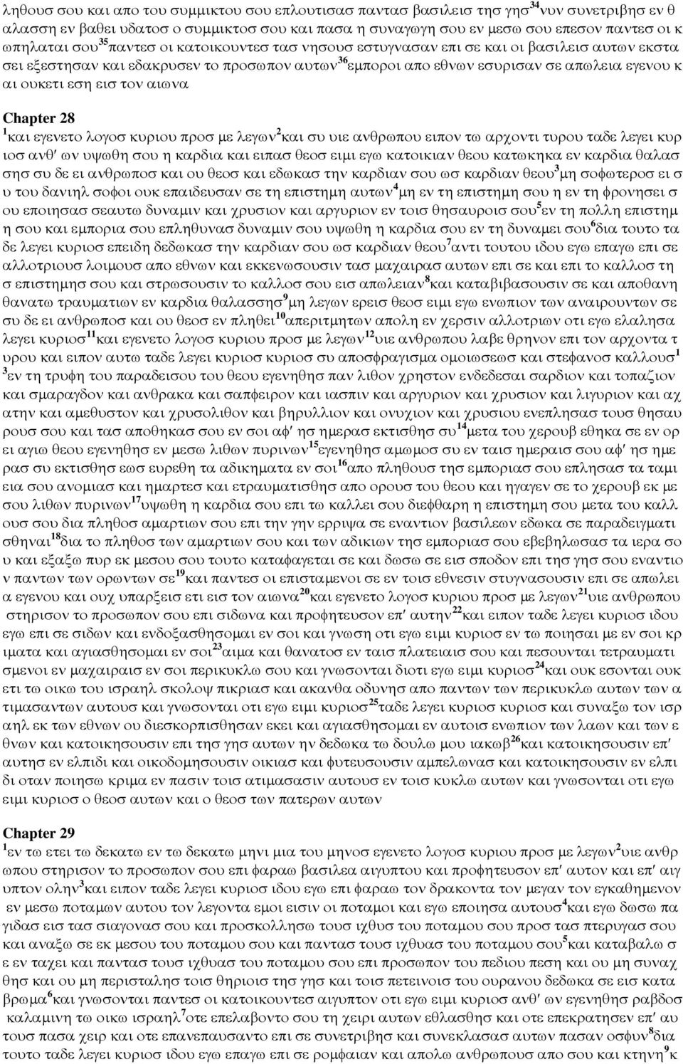 εισ τον αιωνα Chapter 28 1 και εγενετο λογοσ κυριου προσ µε λεγων 2 και συ υιε ανθρωπου ειπον τω αρχοντι τυρου ταδε λεγει κυρ ιοσ ανθ ων υψωθη σου η καρδια και ειπασ θεοσ ειµι εγω κατοικιαν θεου