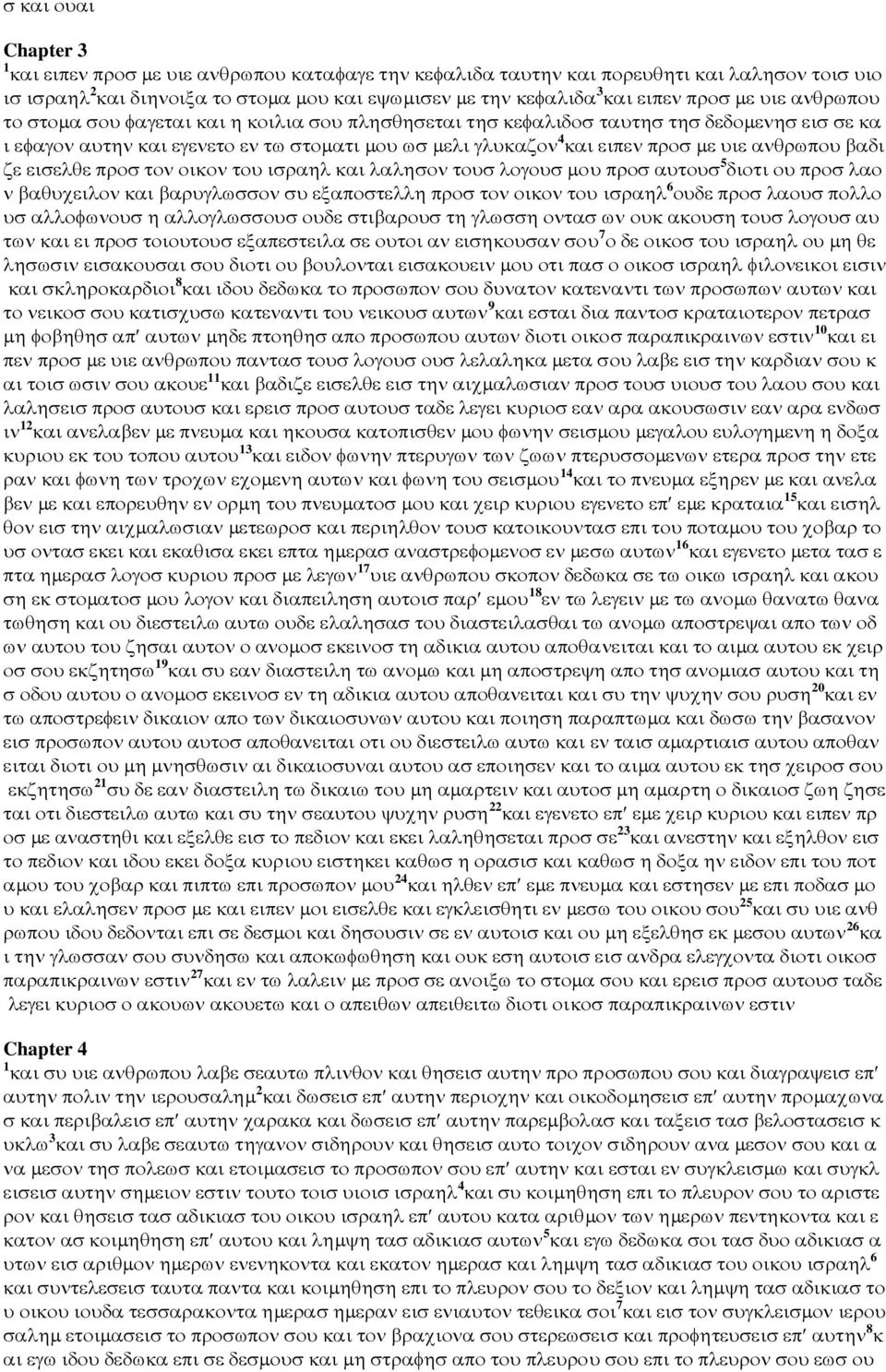 υιε ανθρωπου βαδι ζε εισελθε προσ τον οικον του ισραηλ και λαλησον τουσ λογουσ µου προσ αυτουσ 5 διοτι ου προσ λαο ν βαθυχειλον και βαρυγλωσσον συ εξαποστελλη προσ τον οικον του ισραηλ 6 ουδε προσ