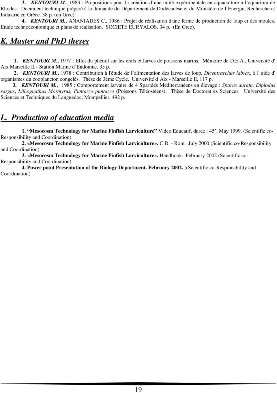 , 1986 : Projet de réalisation d'une ferme de production de loup et des moules. Etude technoéconomique et plans de réalisation. SOCIETE EURYALOS, 34 p. (En Grec). K. Master and PhD theses 1.