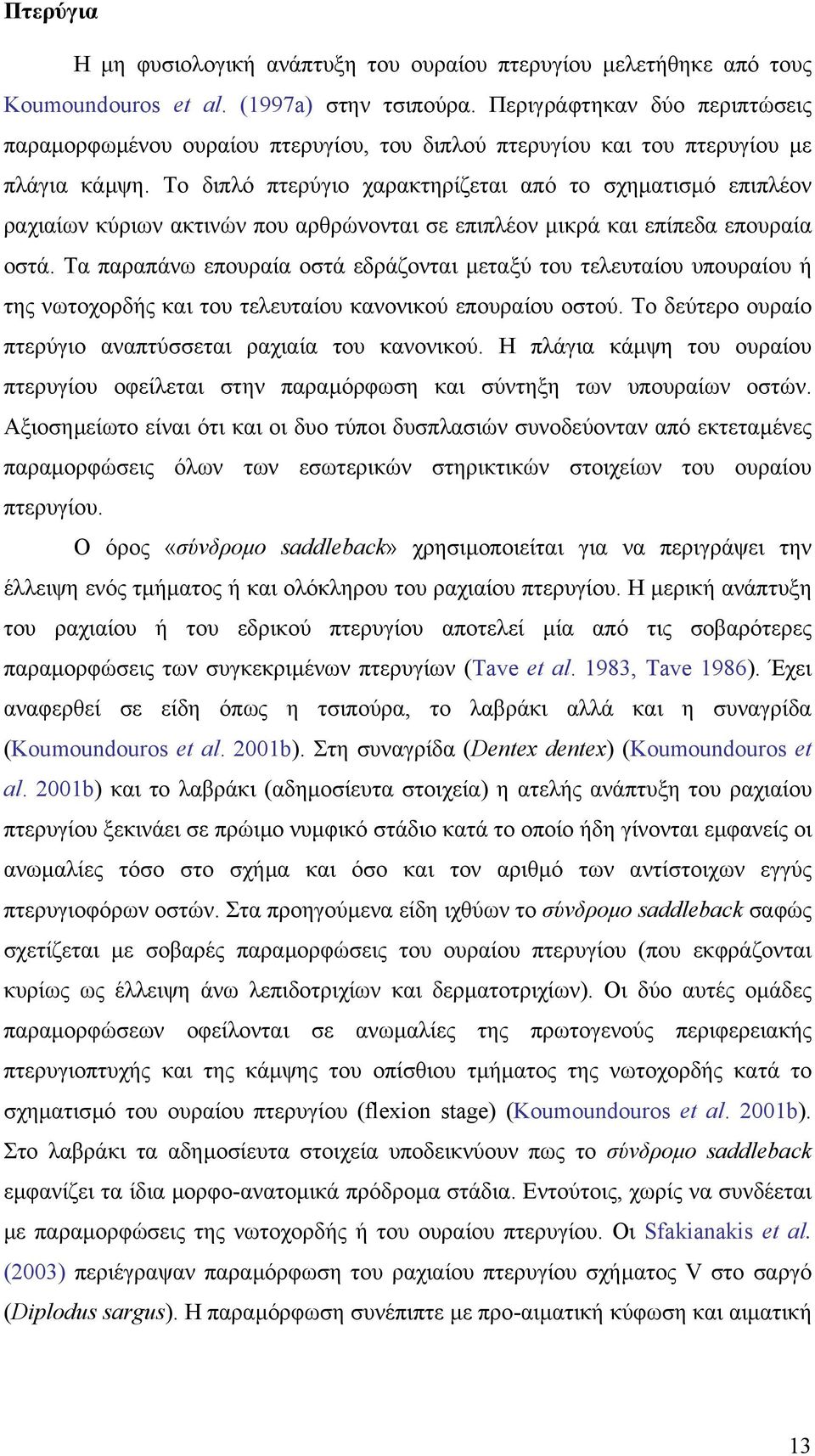 Το διπλό πτερύγιο χαρακτηρίζεται από το σχηµατισµό επιπλέον ραχιαίων κύριων ακτινών που αρθρώνονται σε επιπλέον µικρά και επίπεδα επουραία οστά.