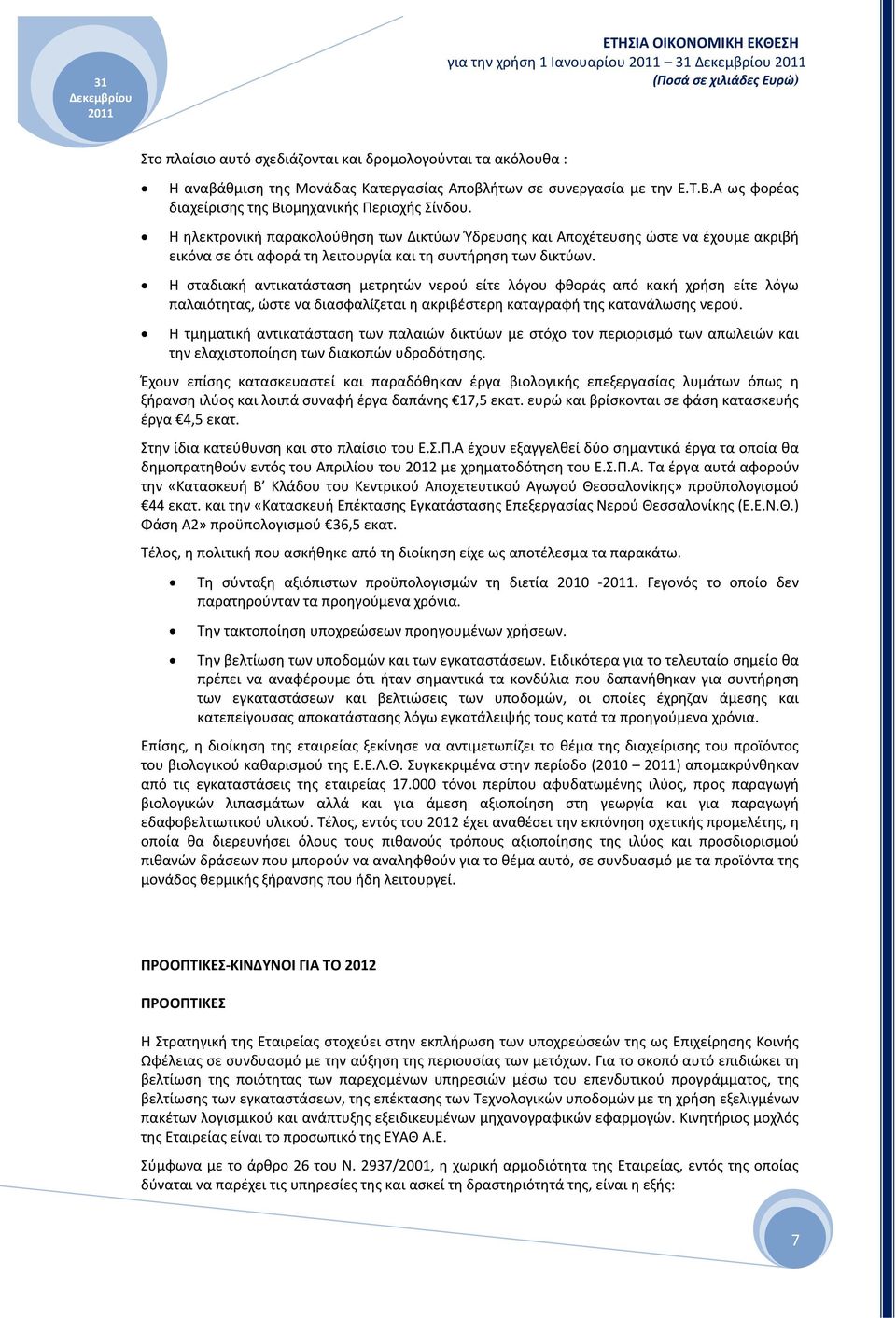 Η ηλεκτρονική παρακολούθηση των Δικτύων Ύδρευσης και Αποχέτευσης ώστε να έχουμε ακριβή εικόνα σε ότι αφορά τη λειτουργία και τη συντήρηση των δικτύων.