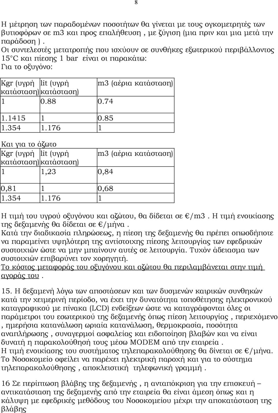 88 0.74 1.1415 1 0.85 1.354 1.176 1 Και για το άζωτο Κgr (υγρή lit (υγρή m3 (αέρια κατάσταση) κατάσταση) κατάσταση) 1 1,23 0,84 0,81 1 0,68 1.354 1.176 1 Η τιμή του υγρού οξυγόνου και αζώτου, θα δίδεται σε /m3.