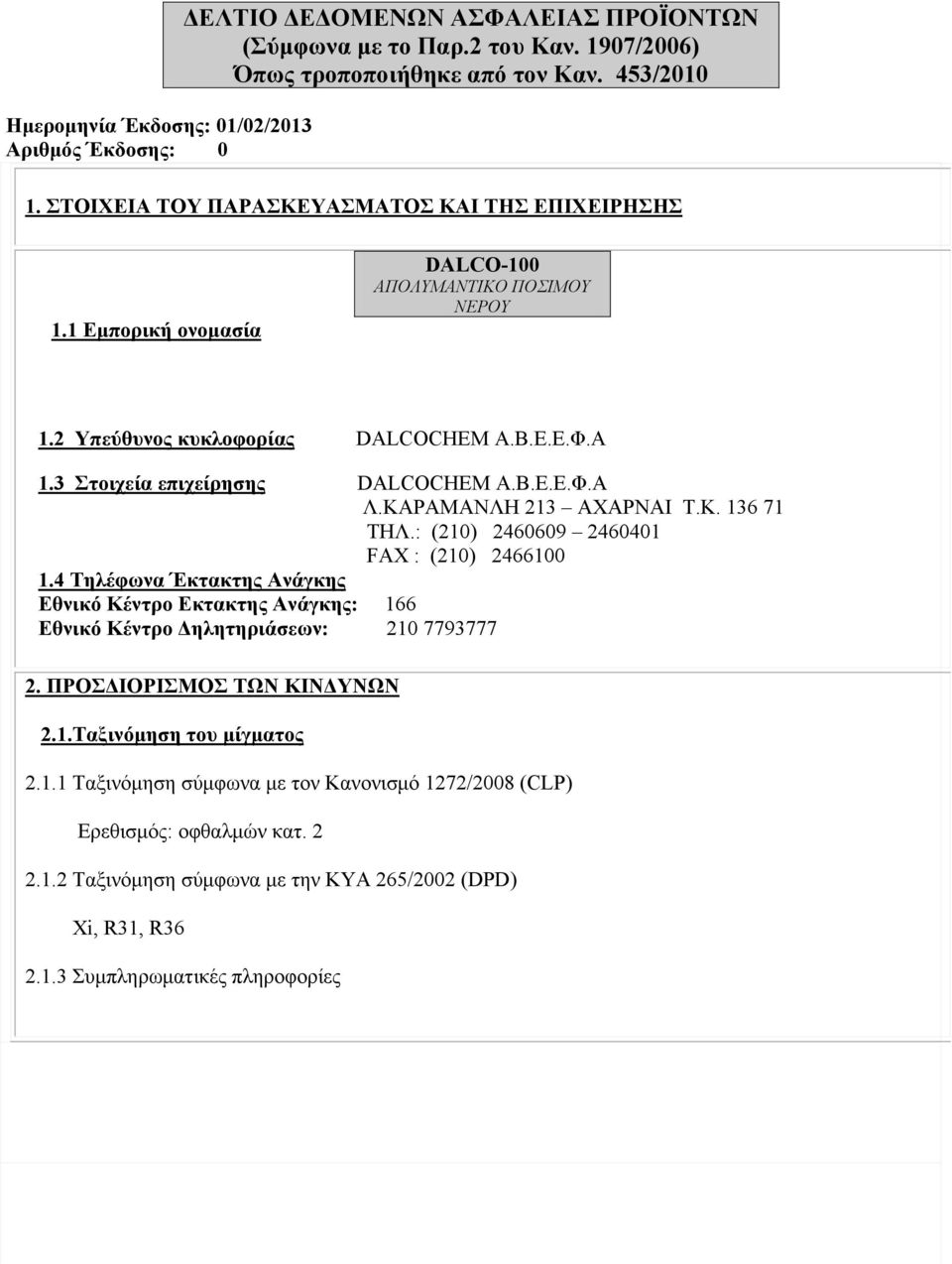 ΚΑΡΑΜΑΝΛΗ 213 ΑΧΑΡΝΑΙ Τ.Κ. 136 71 ΤΗΛ.: (210) 2460609 2460401 FAX : (210) 2466100 1.4 Τηλέφωνα Έκτακτης Ανάγκης Εθνικό Κέντρο Εκτακτης Ανάγκης: 166 Εθνικό Κέντρο Δηλητηριάσεων: 210 7793777 Ε 2.