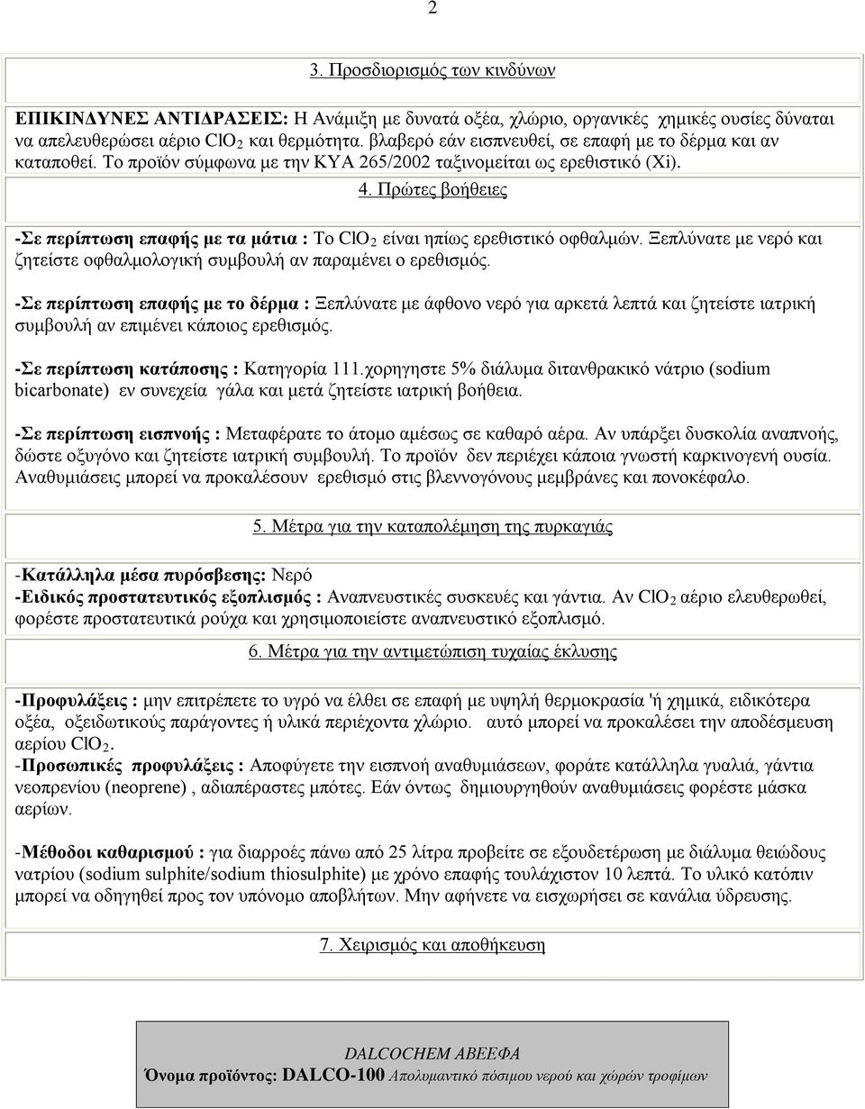 Πρώτες βοήθειες -Σε περίπτωση επαφής με τα μάτια : Το ClO 2 είναι ηπίως ερεθιστικό οφθαλμών. Ξεπλύνατε με νερό και ζητείστε οφθαλμολογική συμβουλή αν παραμένει ο ερεθισμός.