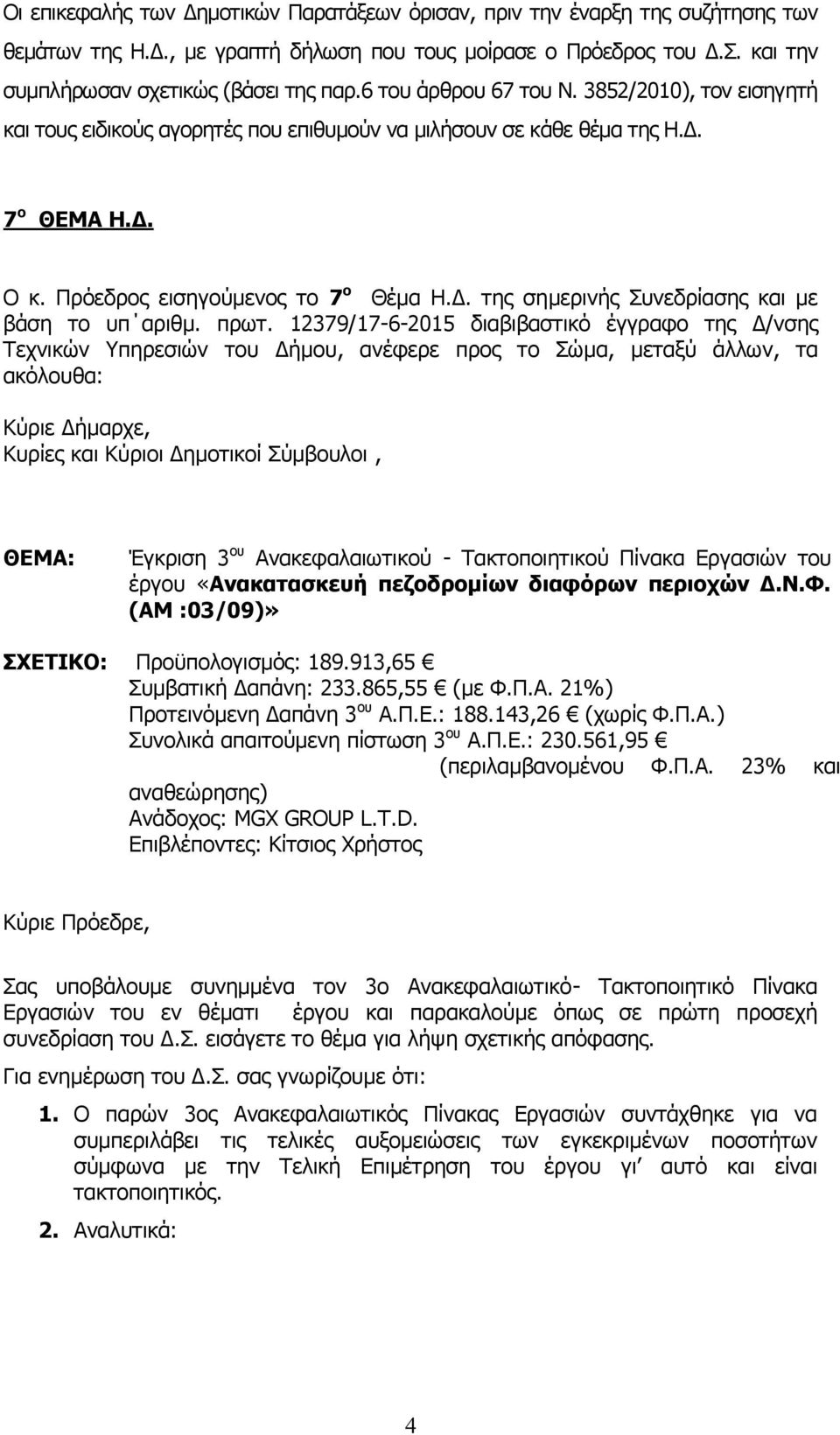 πρωτ. 12379/17-6-2015 διαβιβαστικό έγγραφο της Δ/νσης Τεχνικών Υπηρεσιών του Δήμου, ανέφερε προς το Σώμα, μεταξύ άλλων, τα ακόλουθα: Κύριε Δήμαρχε, Κυρίες και Κύριοι Δημοτικοί Σύμβουλοι, ΘΕΜΑ: