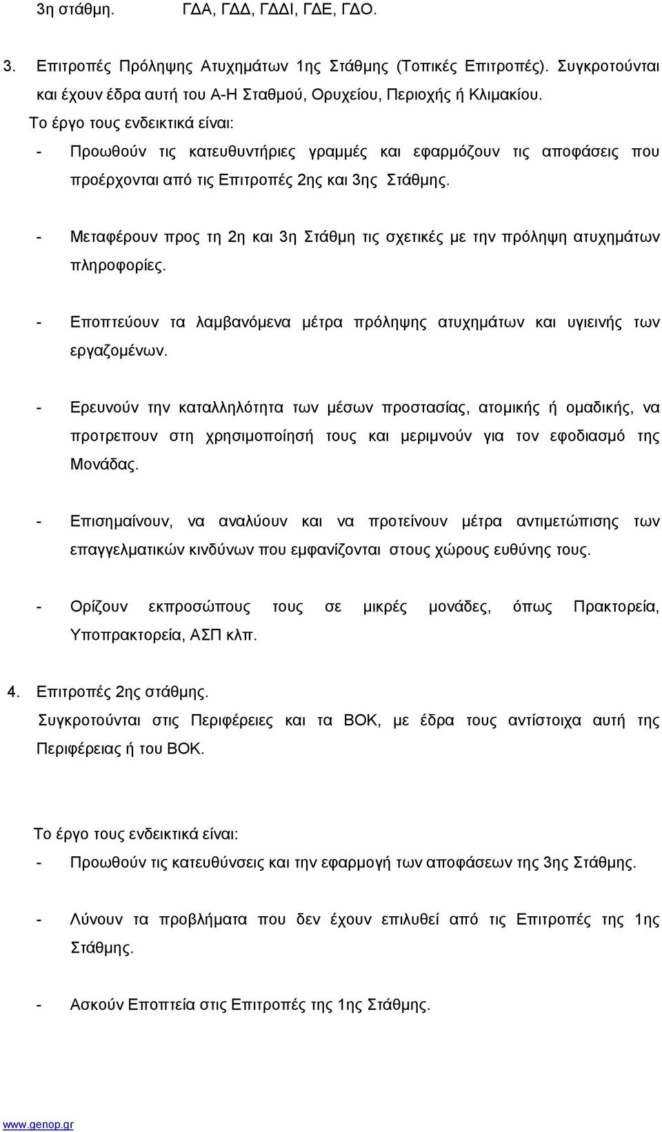 - Μεταφέρουν προς τη 2η και 3η Στάθµη τις σχετικές µε την πρόληψη ατυχηµάτων πληροφορίες. - Εποπτεύουν τα λαµβανόµενα µέτρα πρόληψης ατυχηµάτων και υγιεινής των εργαζοµένων.