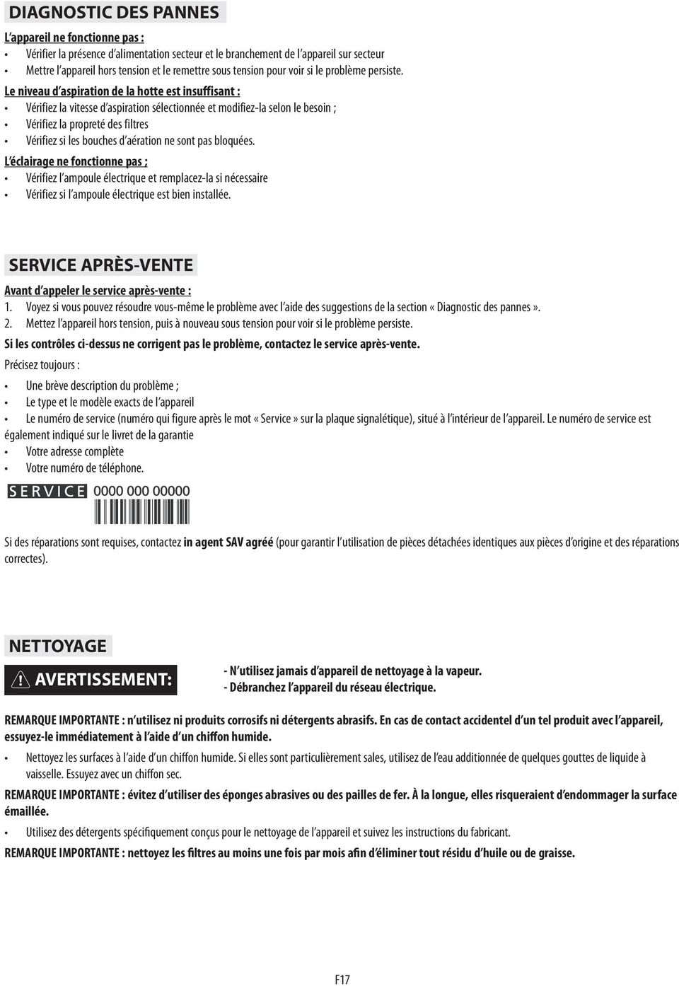 Le niveau d aspiration de la hotte est insuffisant : Vérifiez la vitesse d aspiration sélectionnée et modifiez-la selon le besoin ; Vérifiez la propreté des filtres Vérifiez si les bouches d aération