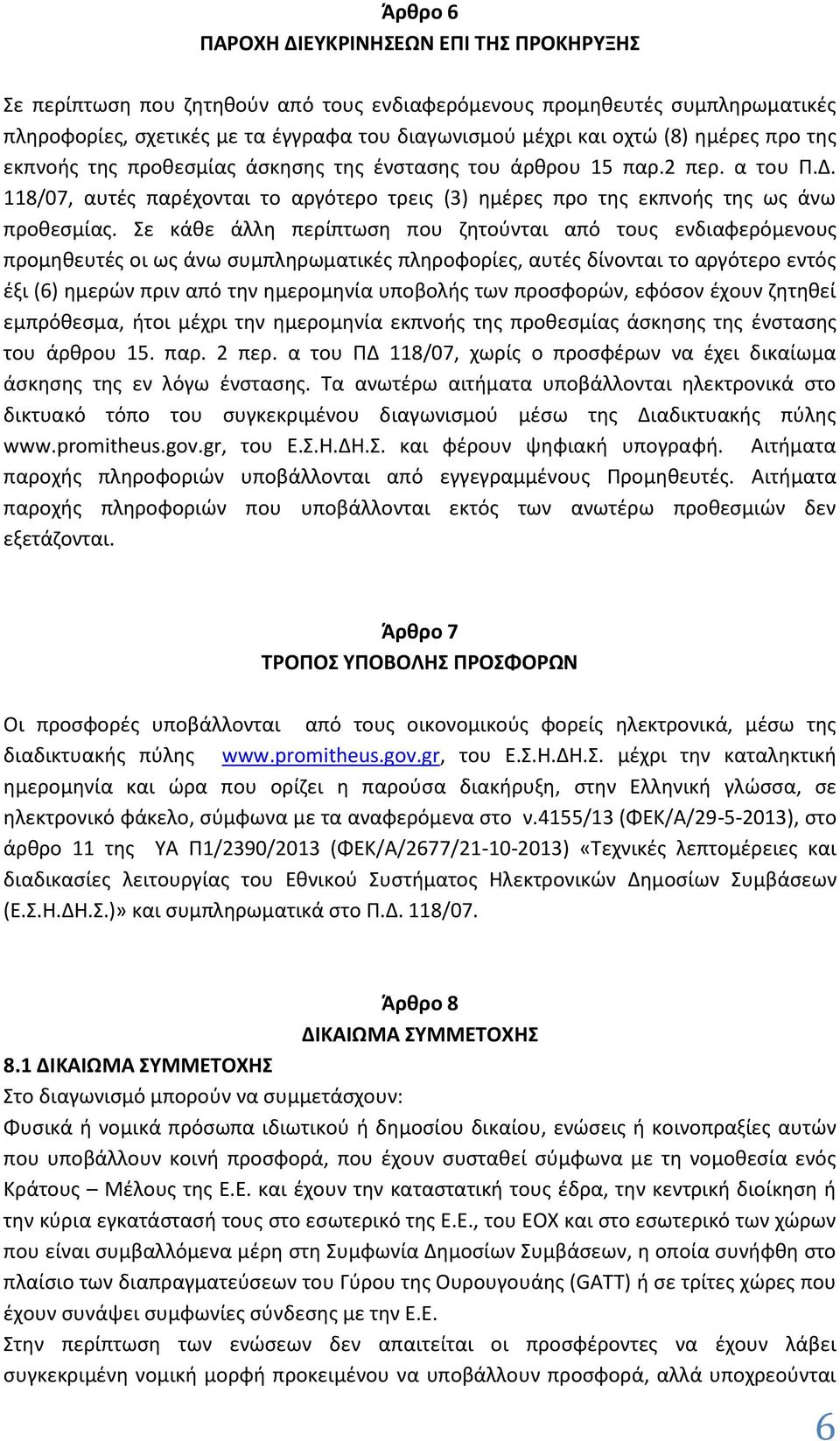 Σε κάθε άλλη περίπτωση που ζητούνται από τους ενδιαφερόμενους προμηθευτές οι ως άνω συμπληρωματικές πληροφορίες, αυτές δίνονται το αργότερο εντός έξι (6) ημερών πριν από την ημερομηνία υποβολής των