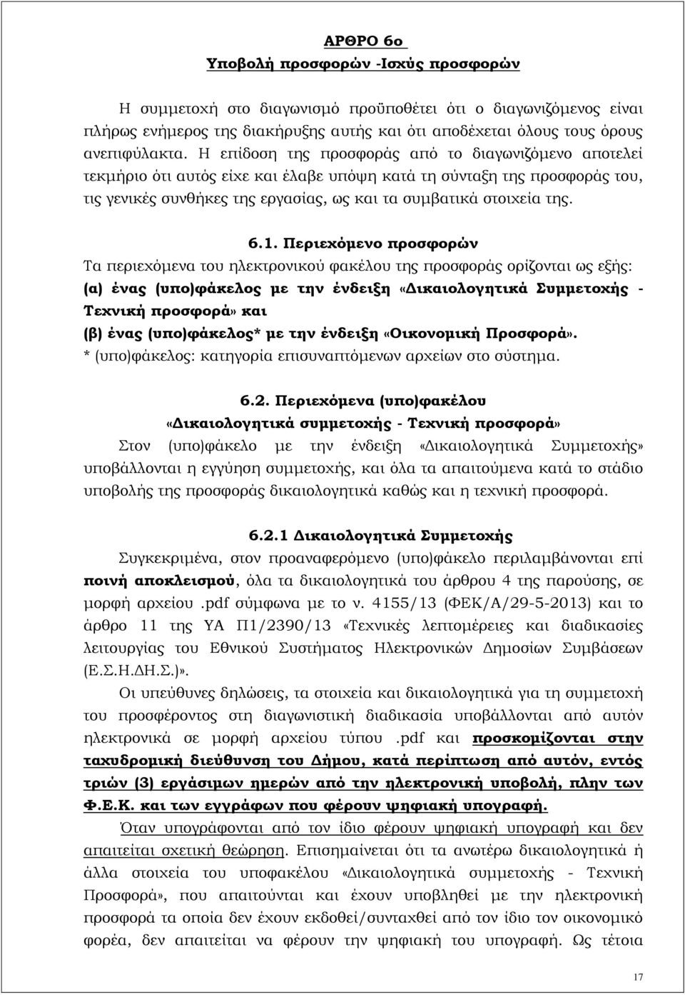 1. Περιεχόμενο προσφορών Τα περιεχόμενα του ηλεκτρονικού φακέλου της προσφοράς ορίζονται ως εξής: (α) ένας (υπο)φάκελος με την ένδειξη «Δικαιολογητικά Συμμετοχής - Τεχνική προσφορά» και (β) ένας