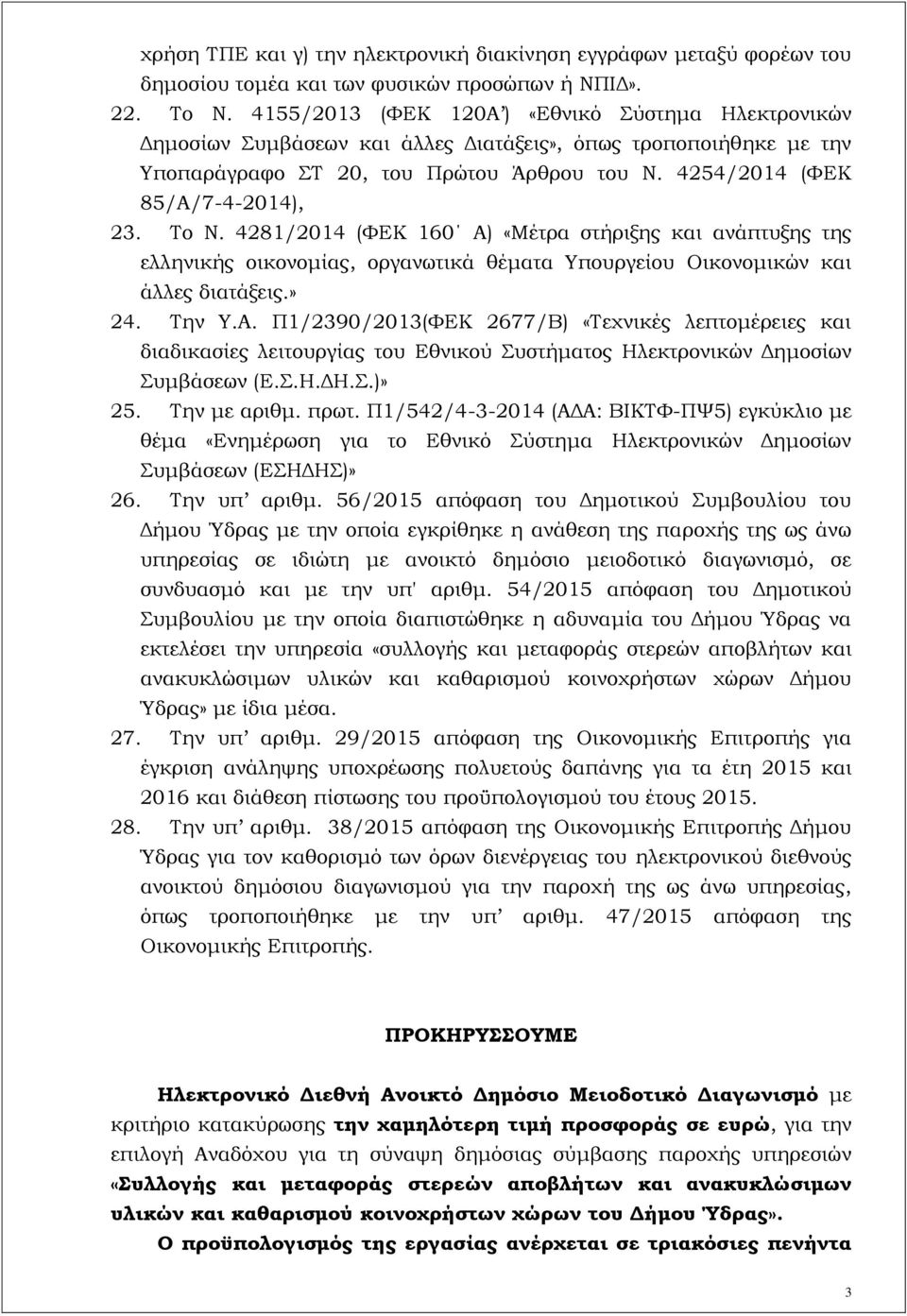 Το Ν. 4281/2014 (ΦΕΚ 160 Α) «Μέτρα στήριξης και ανάπτυξης της ελληνικής οικονομίας, οργανωτικά θέματα Υπουργείου Οικονομικών και άλλες διατάξεις.» 24. Την Υ.Α. Π1/2390/2013(ΦΕΚ 2677/Β) «Τεχνικές λεπτομέρειες και διαδικασίες λειτουργίας του Εθνικού Συστήματος Ηλεκτρονικών Δημοσίων Συμβάσεων (Ε.