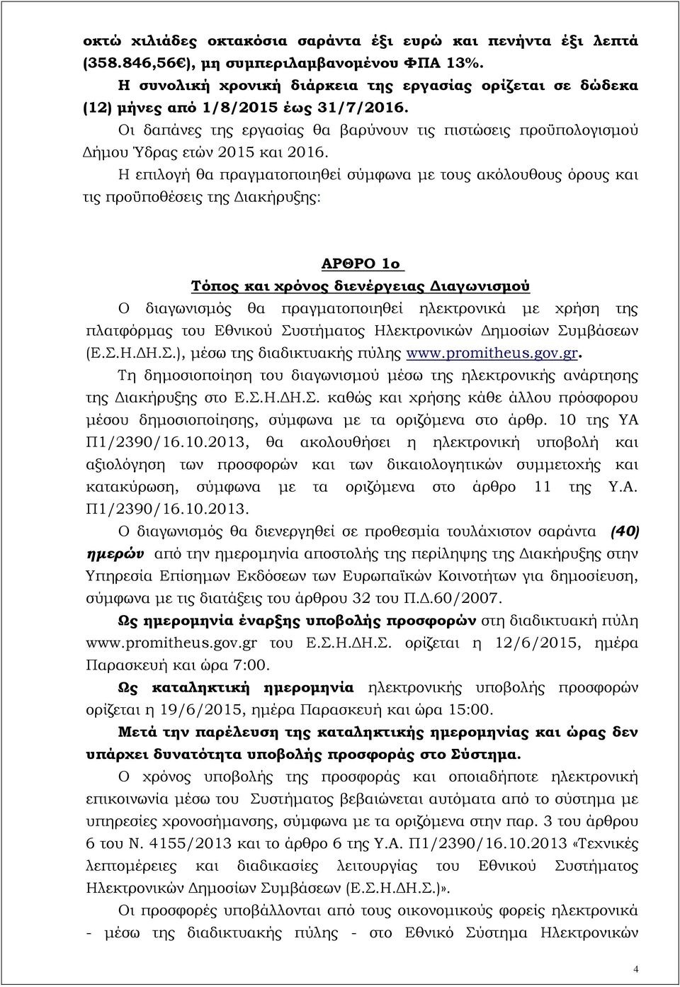 Η επιλογή θα πραγματοποιηθεί σύμφωνα με τους ακόλουθους όρους και τις προϋποθέσεις της Διακήρυξης: ΑΡΘΡΟ 1ο Τόπος και χρόνος διενέργειας Διαγωνισμού Ο διαγωνισμός θα πραγματοποιηθεί ηλεκτρονικά με