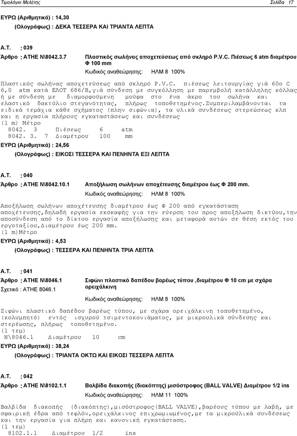 πιέσεως λειτουργίας γιά 60o C 6,0 atm κατά ΕΛΟΤ 686/Β,γιά σύνδεση με συγκόλληση με παρεμβολή κατάλληλης κόλλας ή με σύνδεση με διαμορφούμενη μούφα στο ένα άκρο του σωλήνα και ελαστικό δακτύλιο