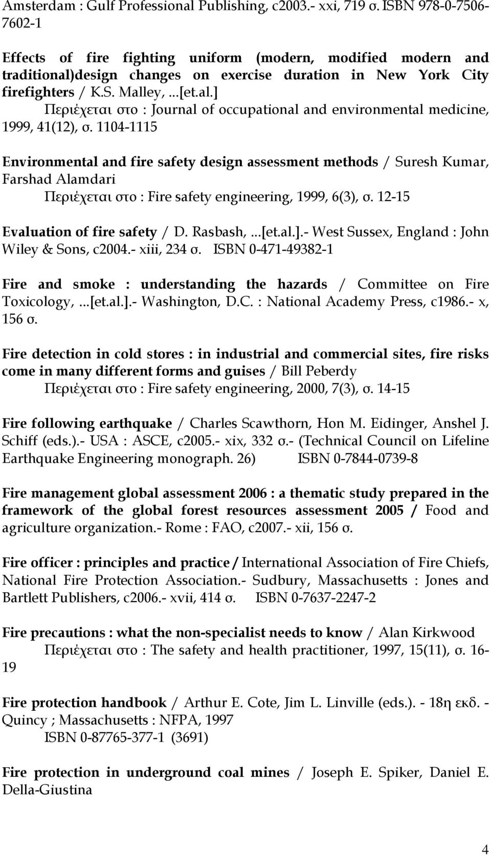 1104-1115 Environmental and fire safety design assessment methods / Suresh Kumar, Farshad Alamdari Περιέχεται στο : Fire safety engineering, 1999, 6(3), σ. 12-15 Evaluation of fire safety / D.
