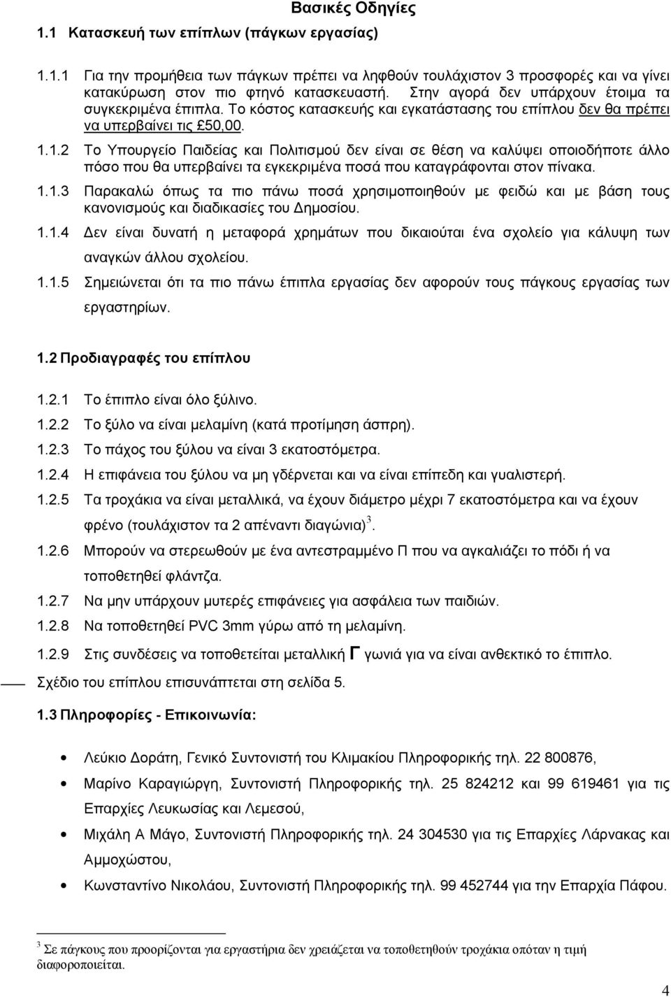 1.2 Το Υπουργείο Παιδείας και Πολιτισμού δεν είναι σε θέση να καλύψει οποιοδήποτε άλλο πόσο που θα υπερβαίνει τα εγκεκριμένα ποσά που καταγράφονται στον πίνακα. 1.1.3 Παρακαλώ όπως τα πιο πάνω ποσά χρησιμοποιηθούν με φειδώ και με βάση τους κανονισμούς και διαδικασίες του Δημοσίου.