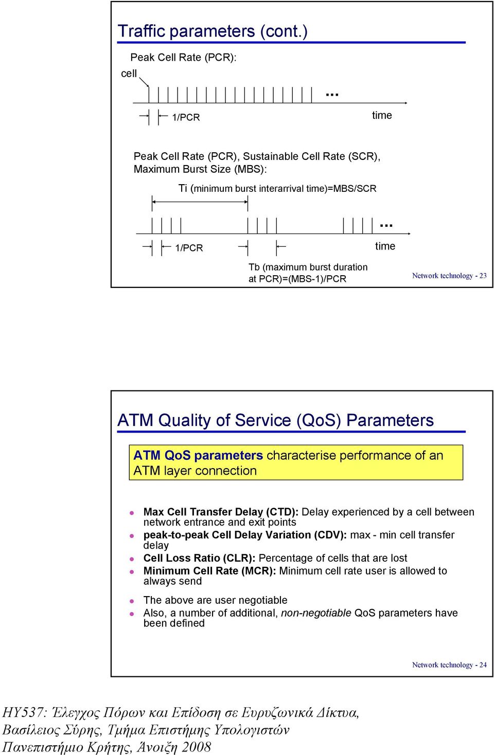 Cell Transfer Delay (CTD): Delay experienced by a cell between network entrance and exit points peak-to-peak Cell Delay Variation (CDV): max - min cell transfer delay Cell Loss Ratio (CLR):