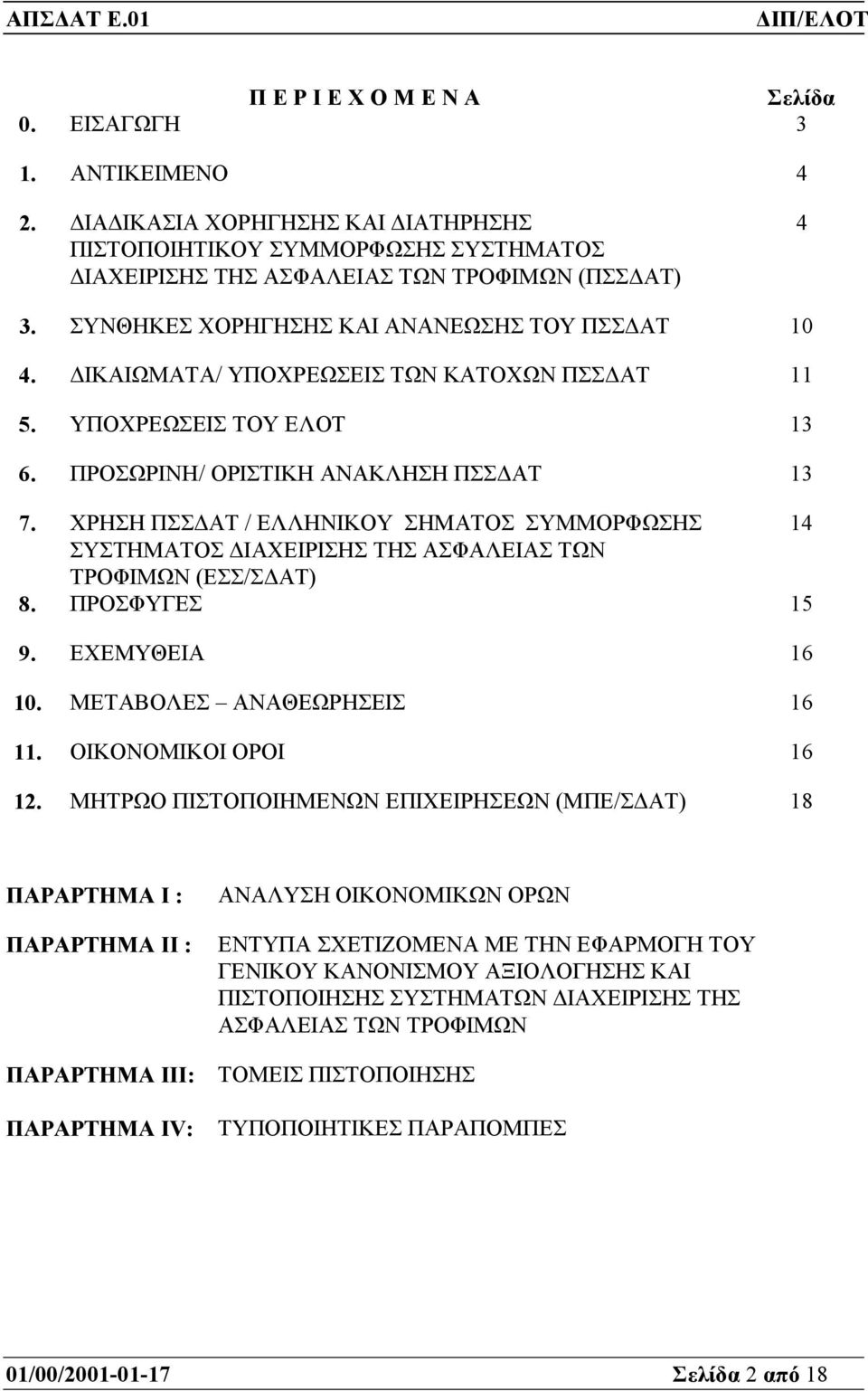 ΧΡΗΣΗ ΠΣΣ ΑΤ / ΕΛΛΗΝΙΚΟΥ ΣΗΜΑΤΟΣ ΣΥΜΜΟΡΦΩΣΗΣ 14 ΣΥΣΤΗΜΑΤΟΣ ΙΑΧΕΙΡΙΣΗΣ ΤΗΣ ΑΣΦΑΛΕΙΑΣ ΤΩΝ ΤΡΟΦΙΜΩΝ (ΕΣΣ/Σ ΑΤ) 8. ΠΡΟΣΦΥΓΕΣ 15 9. ΕΧΕΜΥΘΕΙΑ 16 10. ΜΕΤΑΒΟΛΕΣ ΑΝΑΘΕΩΡΗΣΕΙΣ 16 11. ΟΙKΟΝΟΜΙKΟΙ ΟΡΟΙ 16 12.