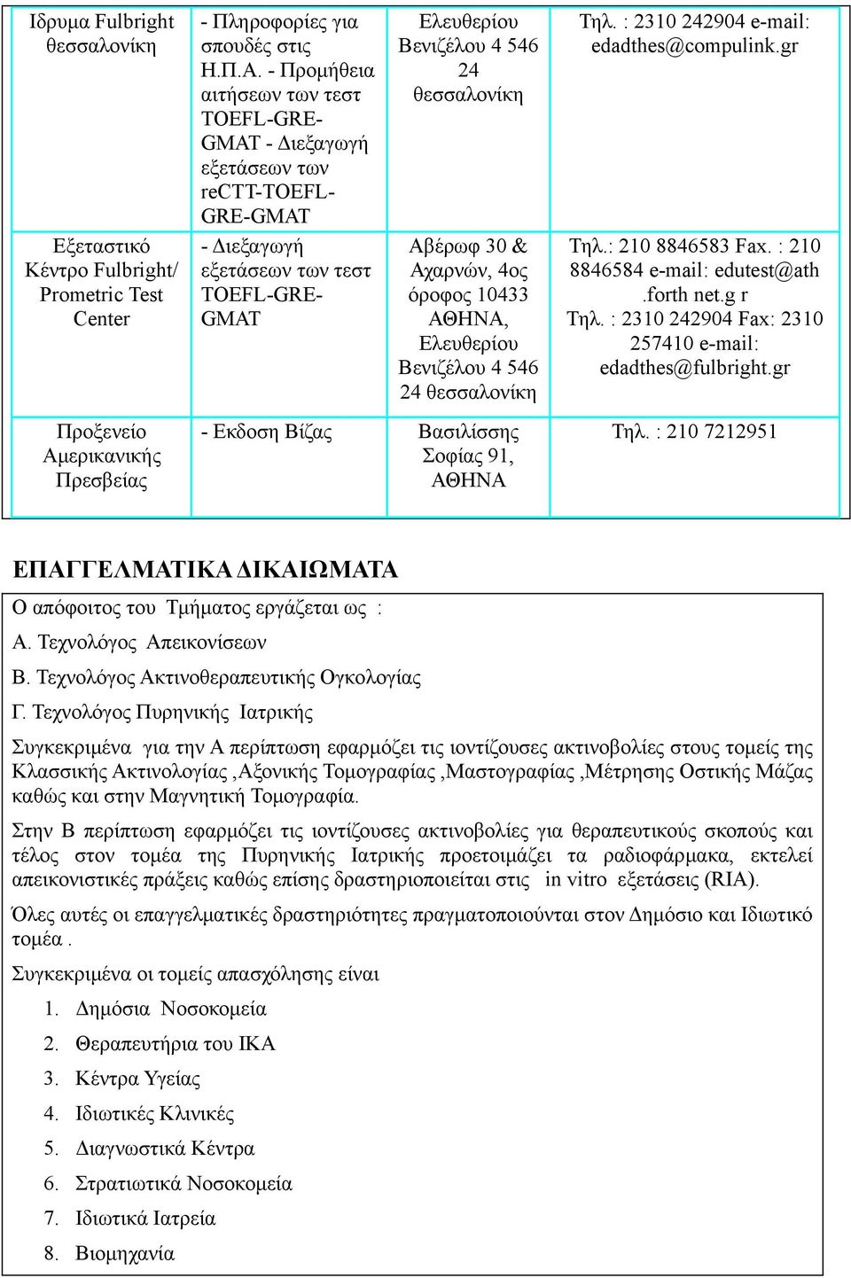 gr Εξεταστικό Κέντρο Fulbright/ Prometric Test Center - Διεξαγωγή εξετάσεων των τεστ TOEFL-GRE- GMAT Αβέρωφ 30 & Αχαρνών, 4ος όροφος 10433, Ελευθερίου Βενιζέλου 4 546 24 θεσσαλονίκη Τηλ.