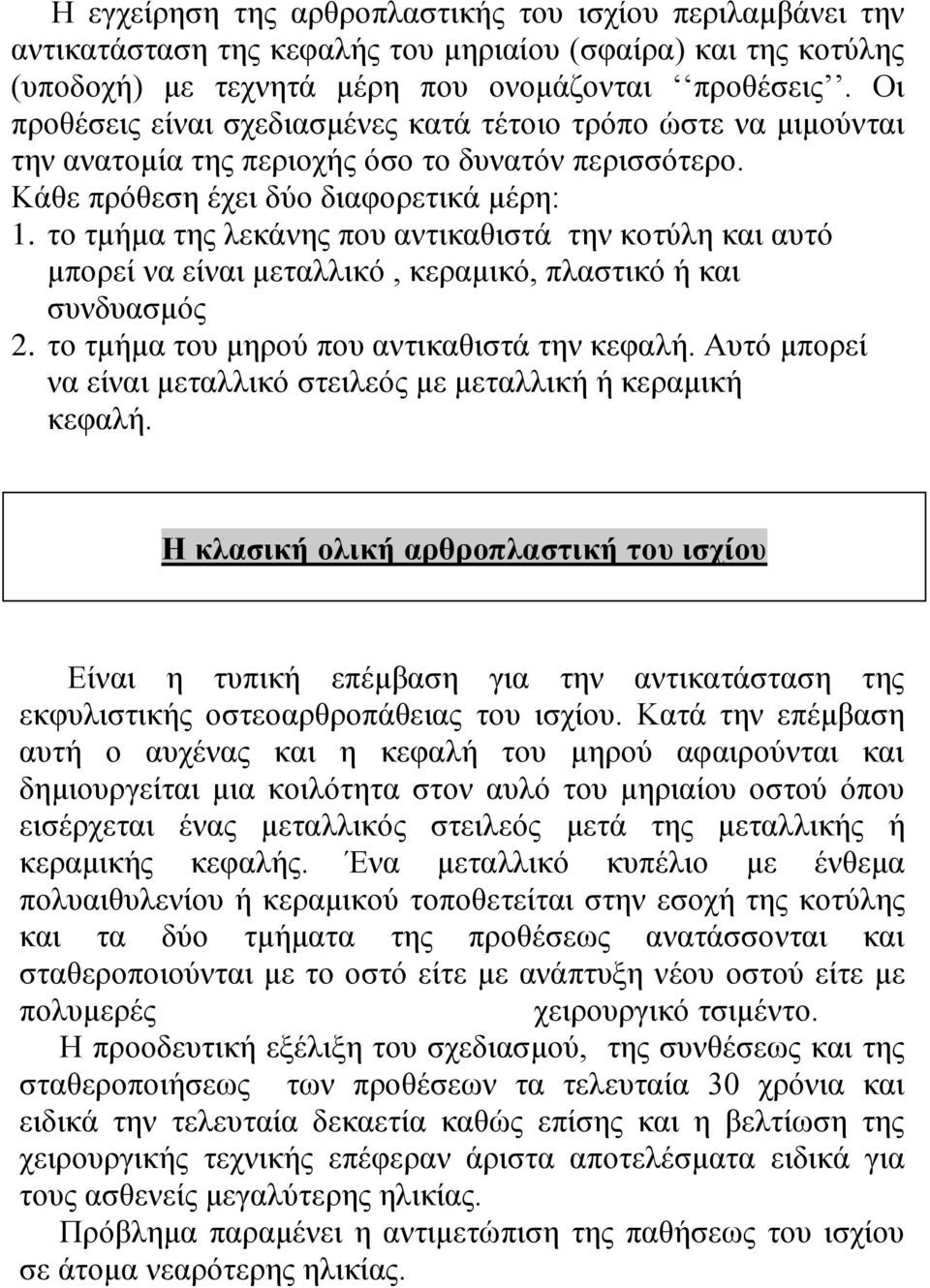 το τμήμα της λεκάνης που αντικαθιστά την κοτύλη και αυτό μπορεί να είναι μεταλλικό, κεραμικό, πλαστικό ή και συνδυασμός 2. το τμήμα του μηρού που αντικαθιστά την κεφαλή.