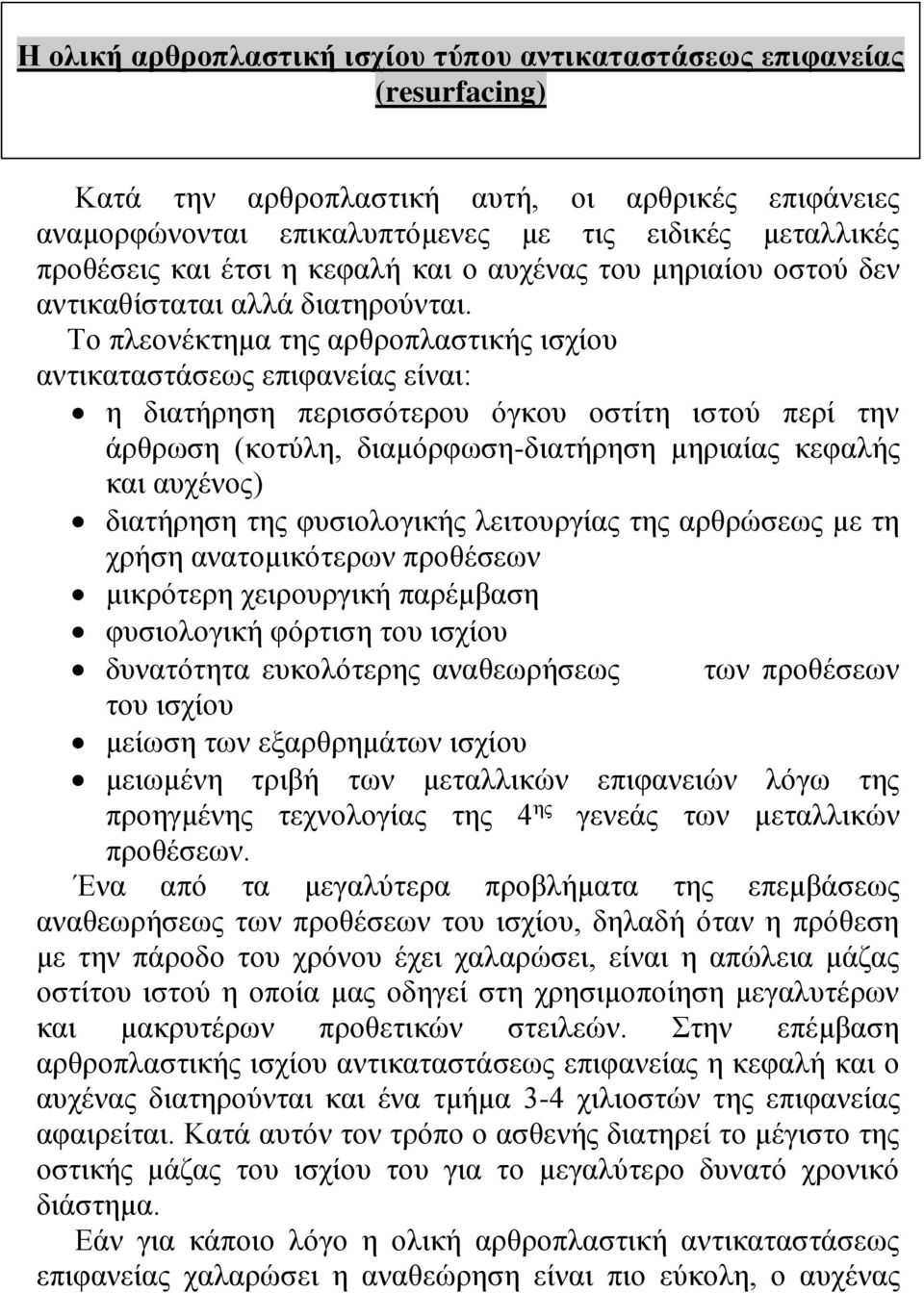 Το πλεονέκτημα της αρθροπλαστικής ισχίου αντικαταστάσεως επιφανείας είναι: η διατήρηση περισσότερου όγκου οστίτη ιστού περί την άρθρωση (κοτύλη, διαμόρφωση-διατήρηση μηριαίας κεφαλής και αυχένος)